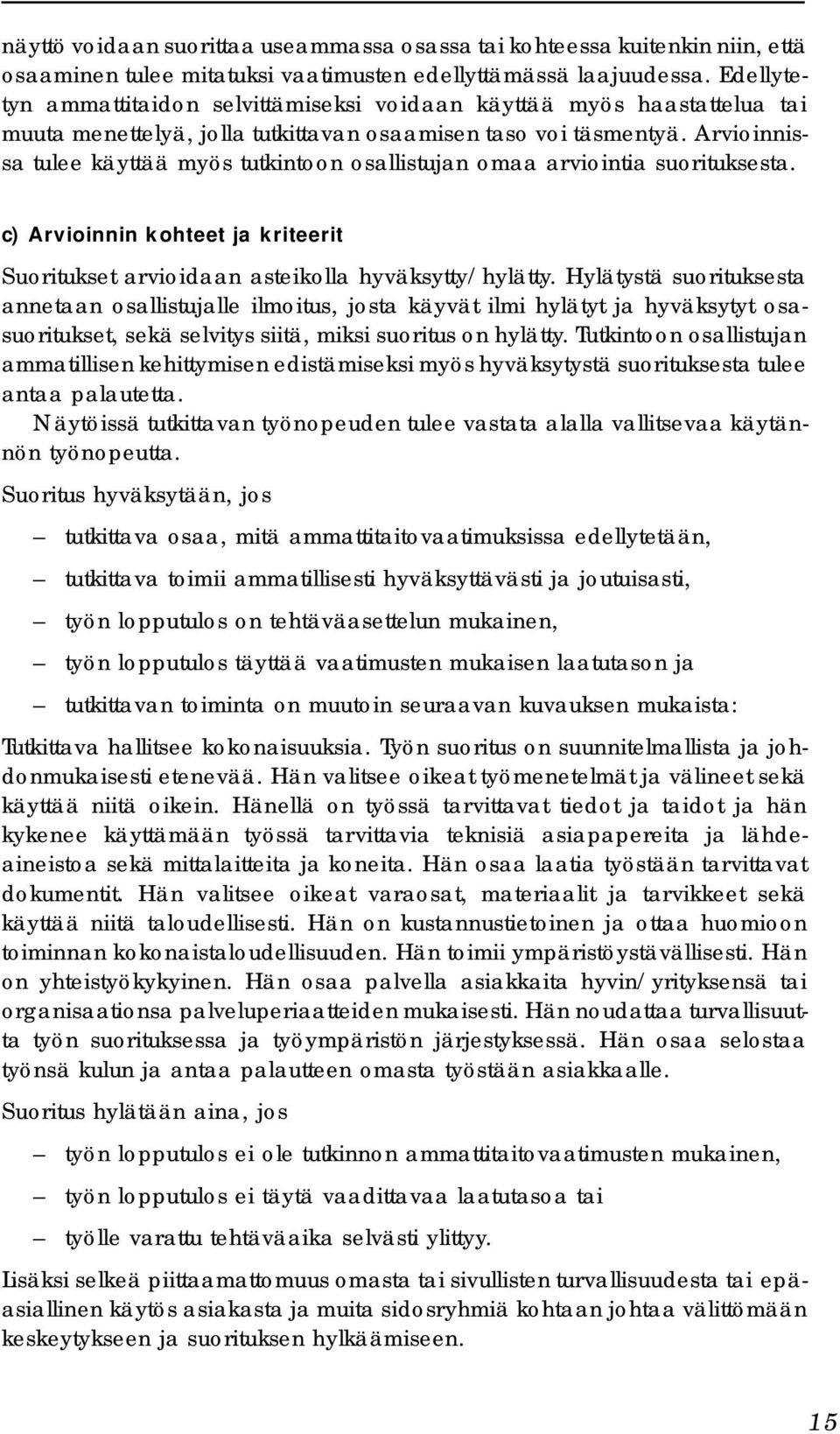 Arvioinnissa tulee käyttää myös tutkintoon osallistujan omaa arviointia suorituksesta. c) Arvioinnin kohteet ja kriteerit Suoritukset arvioidaan asteikolla hyväksytty/hylätty.
