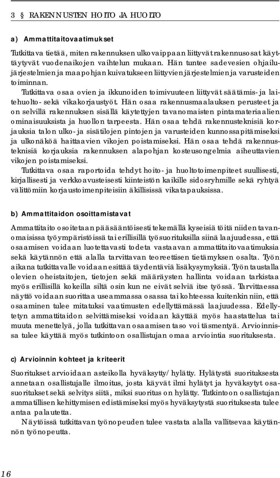 Tutkittava osaa ovien ja ikkunoiden toimivuuteen liittyvät säätämis- ja laitehuolto- sekä vikakorjaustyöt.