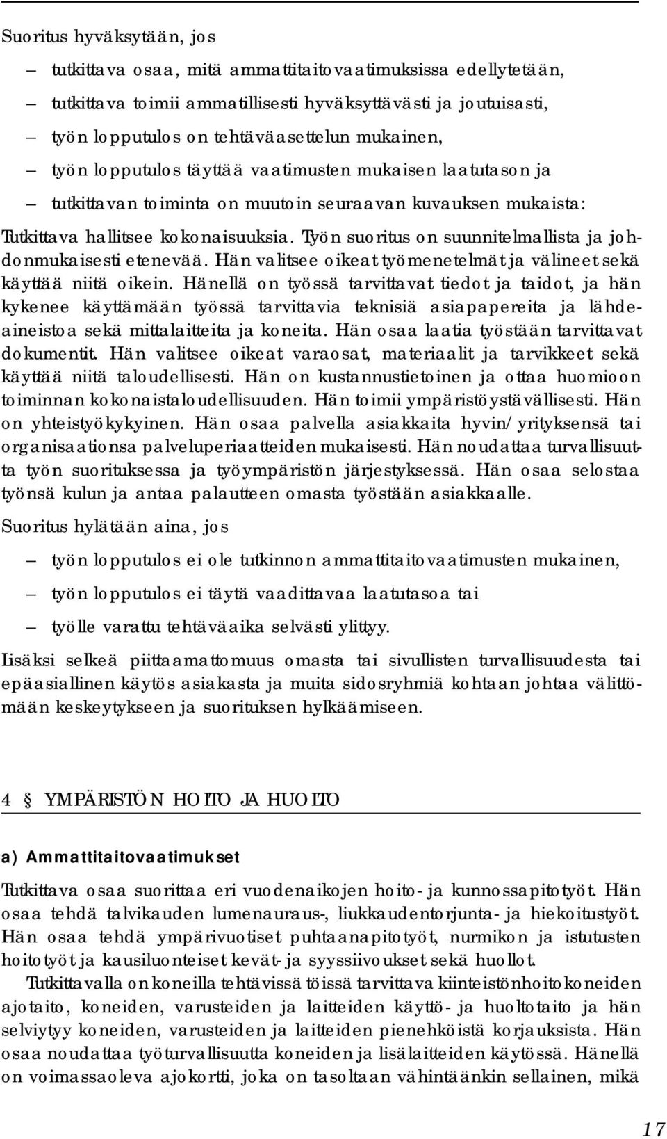 Työn suoritus on suunnitelmallista ja johdonmukaisesti etenevää. Hän valitsee oikeat työmenetelmät ja välineet sekä käyttää niitä oikein.
