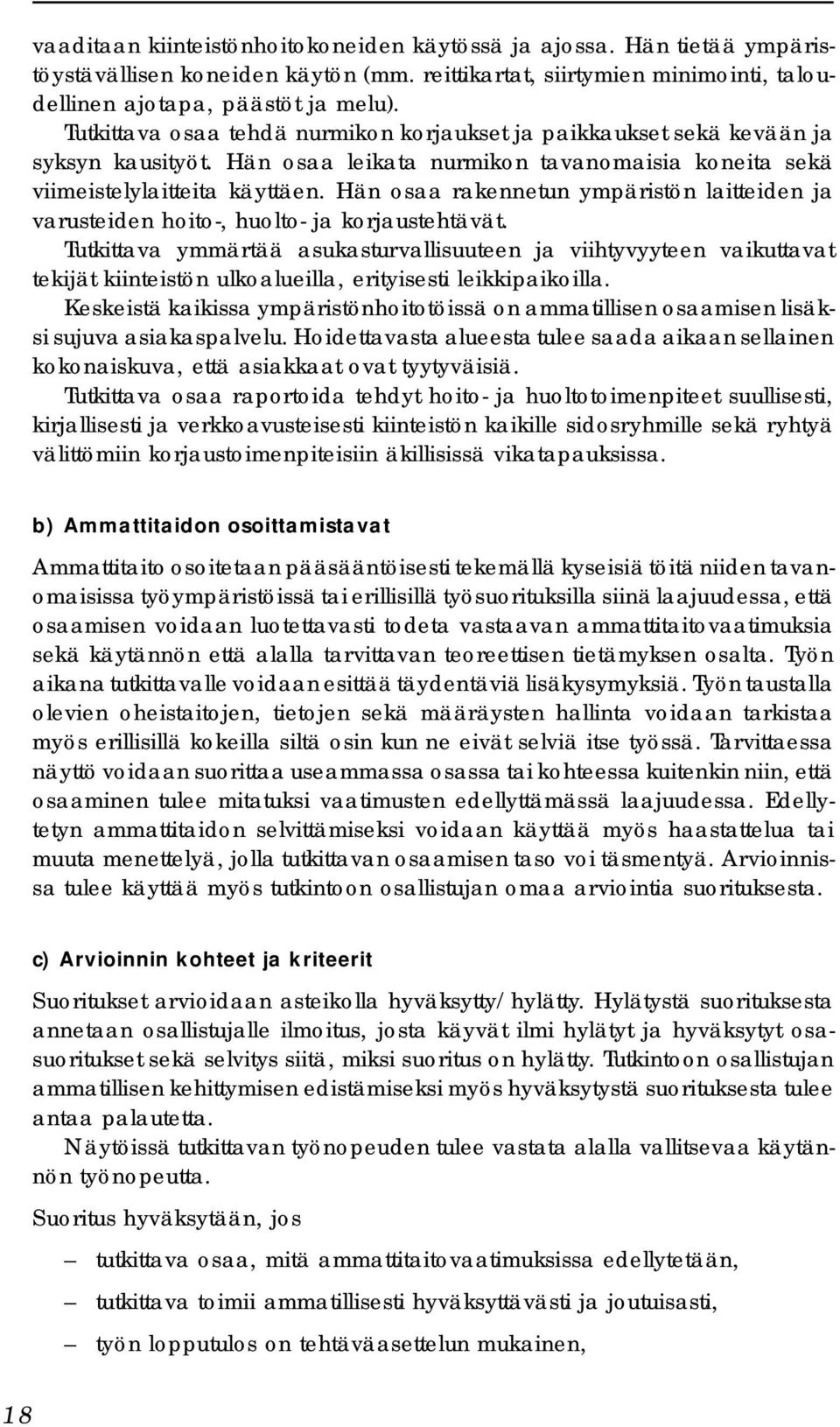 Hän osaa rakennetun ympäristön laitteiden ja varusteiden hoito-, huolto- ja korjaustehtävät.