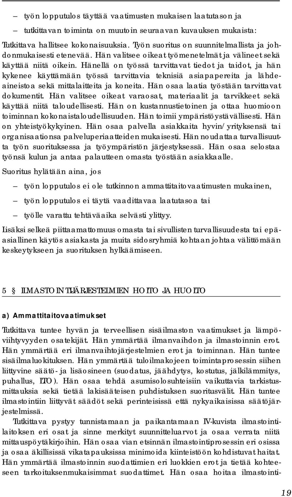 Hänellä on työssä tarvittavat tiedot ja taidot, ja hän kykenee käyttämään työssä tarvittavia teknisiä asiapapereita ja lähdeaineistoa sekä mittalaitteita ja koneita.