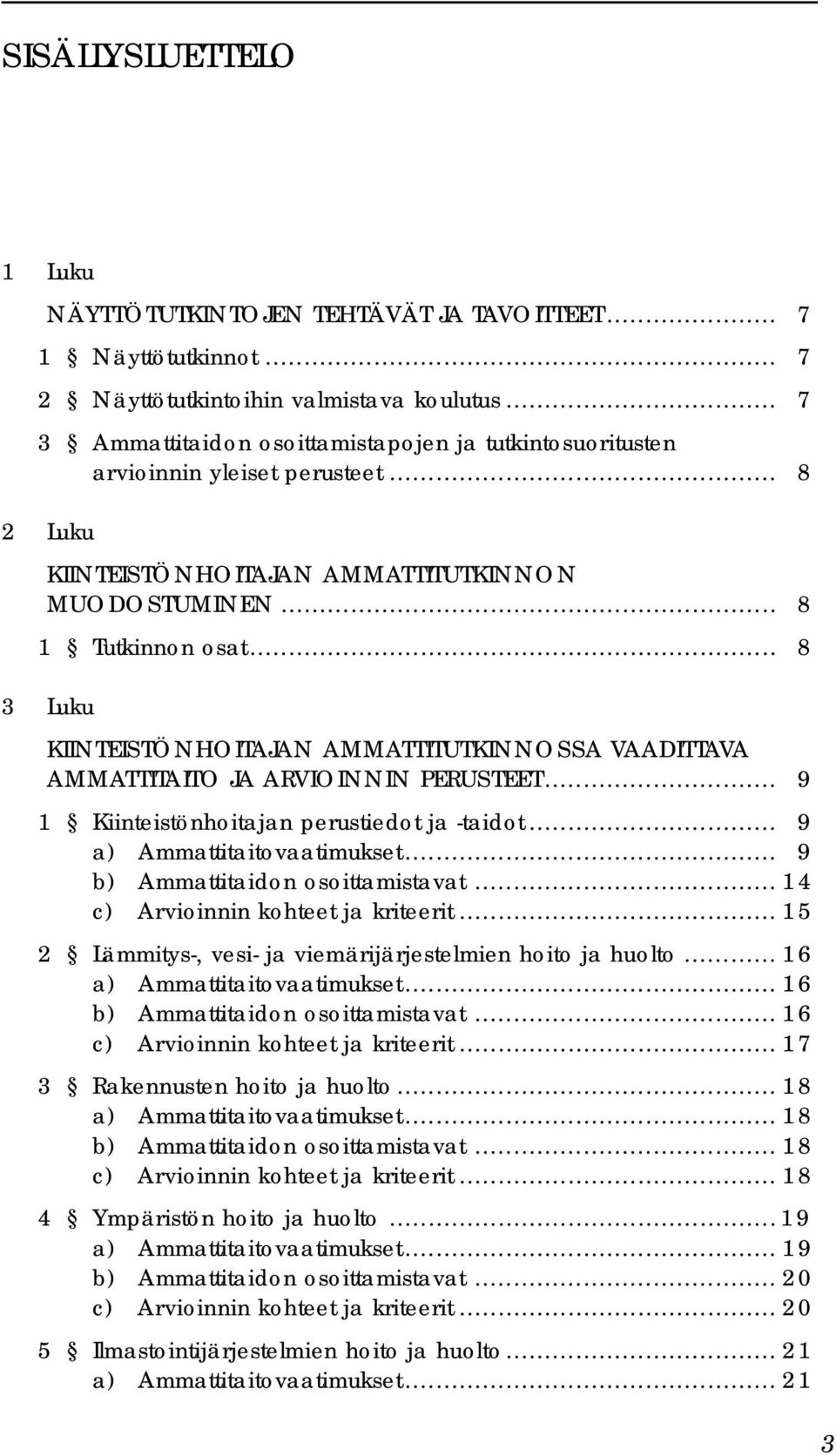 .. 8 3 Luku KIINTEISTÖNHOITAJAN AMMATTITUTKINNOSSA VAADITTAVA AMMATTITAITO JA ARVIOINNIN PERUSTEET... 9 1 Kiinteistönhoitajan perustiedot ja -taidot... 9 a) Ammattitaitovaatimukset.