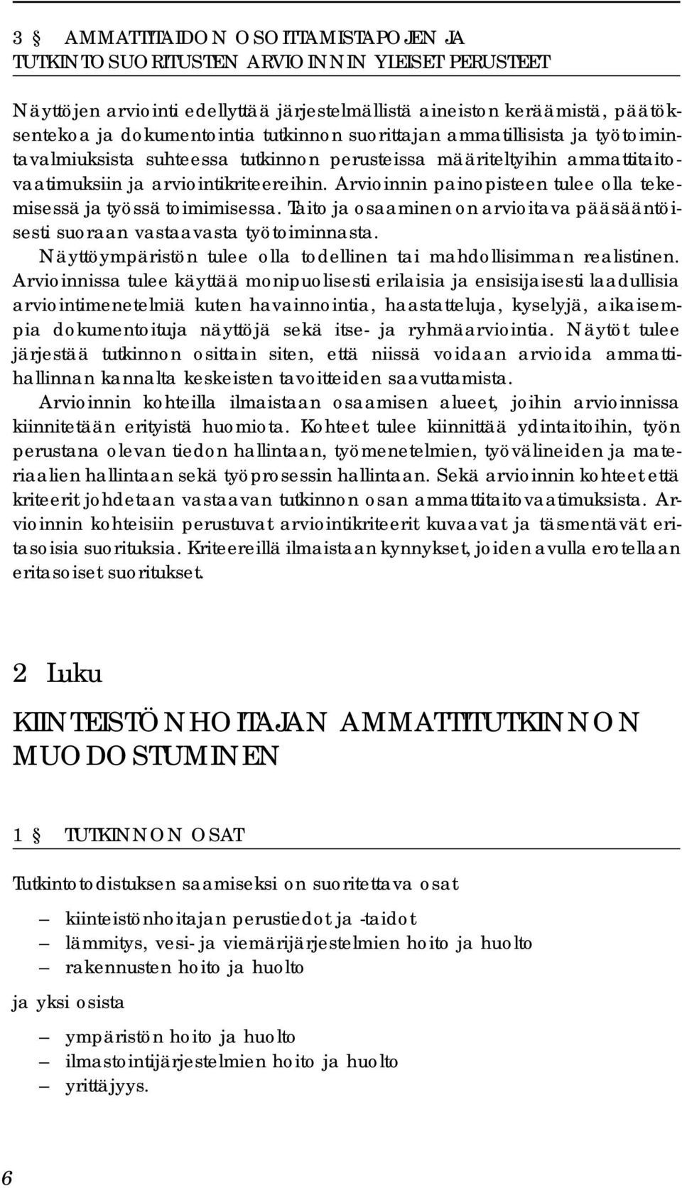 Arvioinnin painopisteen tulee olla tekemisessä ja työssä toimimisessa. Taito ja osaaminen on arvioitava pääsääntöisesti suoraan vastaavasta työtoiminnasta.