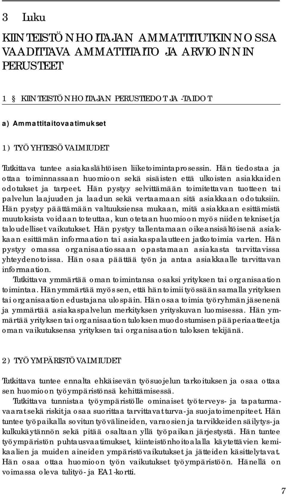 Hän pystyy selvittämään toimitettavan tuotteen tai palvelun laajuuden ja laadun sekä vertaamaan sitä asiakkaan odotuksiin.