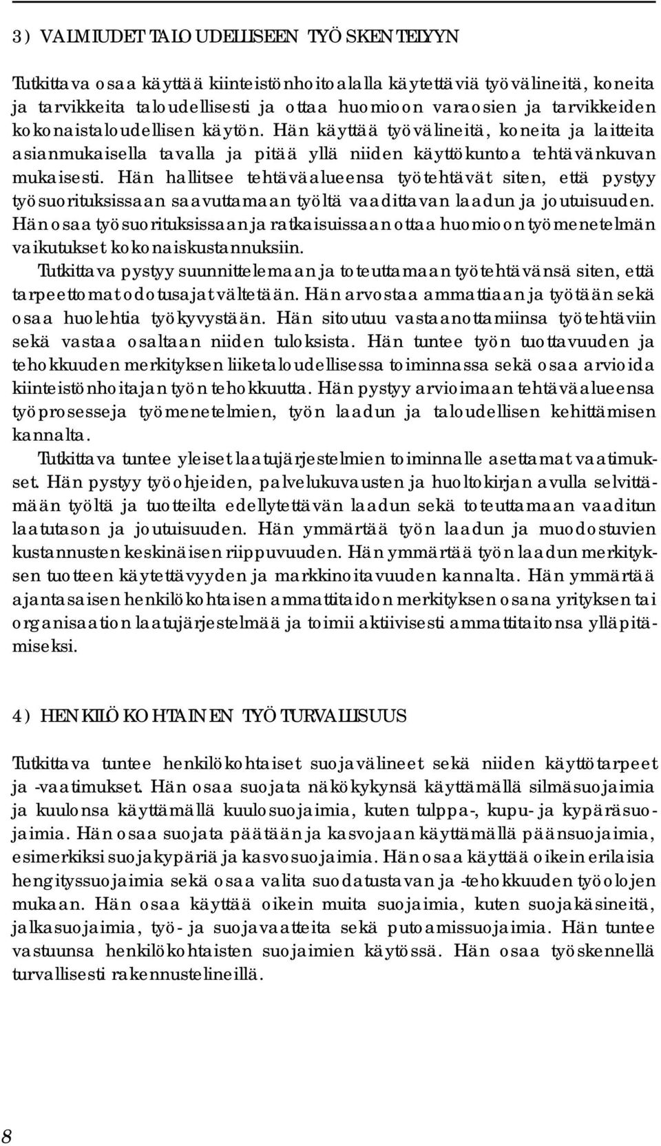 Hän hallitsee tehtäväalueensa työtehtävät siten, että pystyy työsuorituksissaan saavuttamaan työltä vaadittavan laadun ja joutuisuuden.