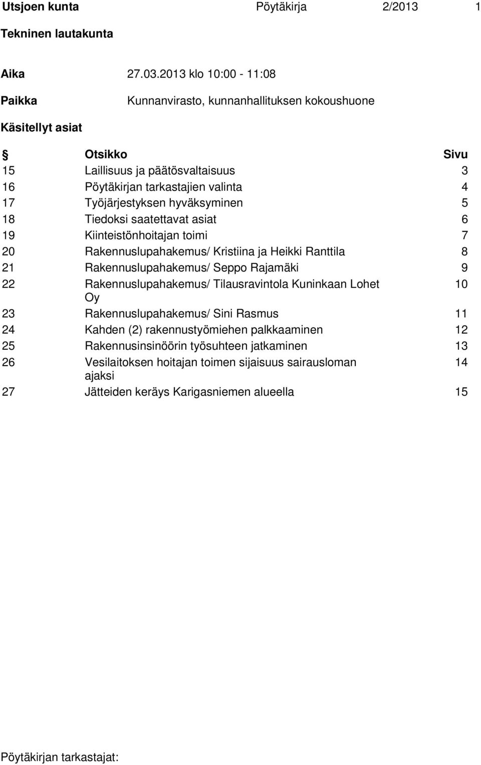 Työjärjestyksen hyväksyminen 5 18 Tiedoksi saatettavat asiat 6 19 Kiinteistönhoitajan toimi 7 20 Rakennuslupahakemus/ Kristiina ja Heikki Ranttila 8 21 Rakennuslupahakemus/ Seppo