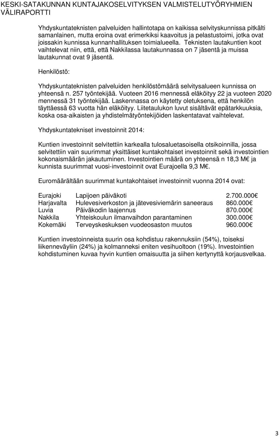 Henkilöstö: Yhdyskuntateknisten palveluiden henkilöstömäärä selvitysalueen kunnissa on yhteensä n. 257 työntekijää. Vuoteen 2016 mennessä eläköityy 22 ja vuoteen 2020 mennessä 31 työntekijää.