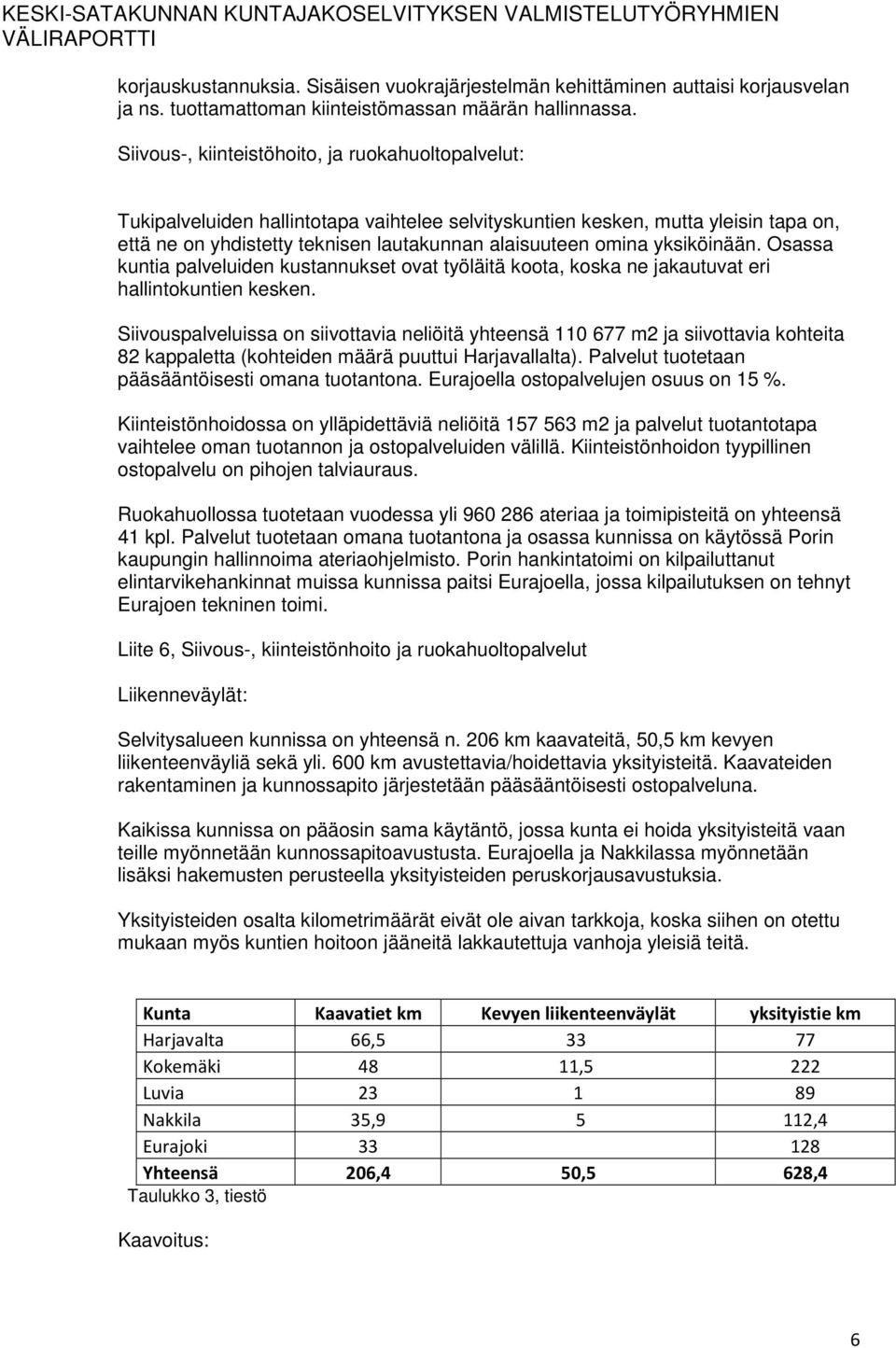 yksiköinään. Osassa kuntia palveluiden kustannukset ovat työläitä koota, koska ne jakautuvat eri hallintokuntien kesken.