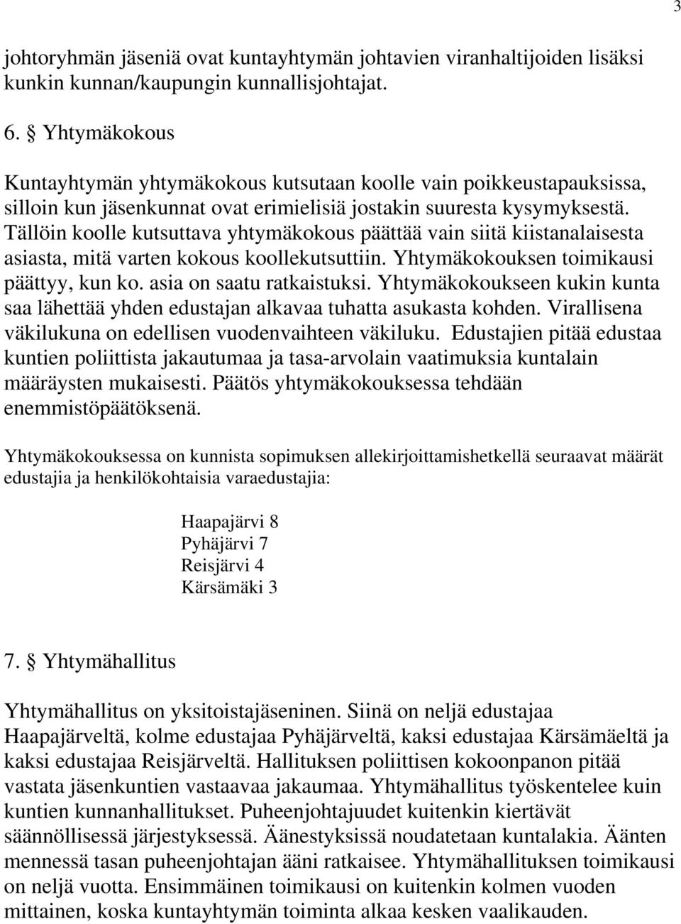 Tällöin koolle kutsuttava yhtymäkokous päättää vain siitä kiistanalaisesta asiasta, mitä varten kokous koollekutsuttiin. Yhtymäkokouksen toimikausi päättyy, kun ko. asia on saatu ratkaistuksi.