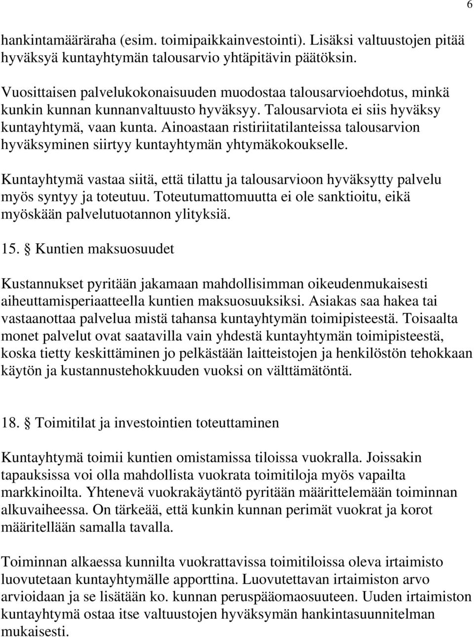 Ainoastaan ristiriitatilanteissa talousarvion hyväksyminen siirtyy kuntayhtymän yhtymäkokoukselle. Kuntayhtymä vastaa siitä, että tilattu ja talousarvioon hyväksytty palvelu myös syntyy ja toteutuu.