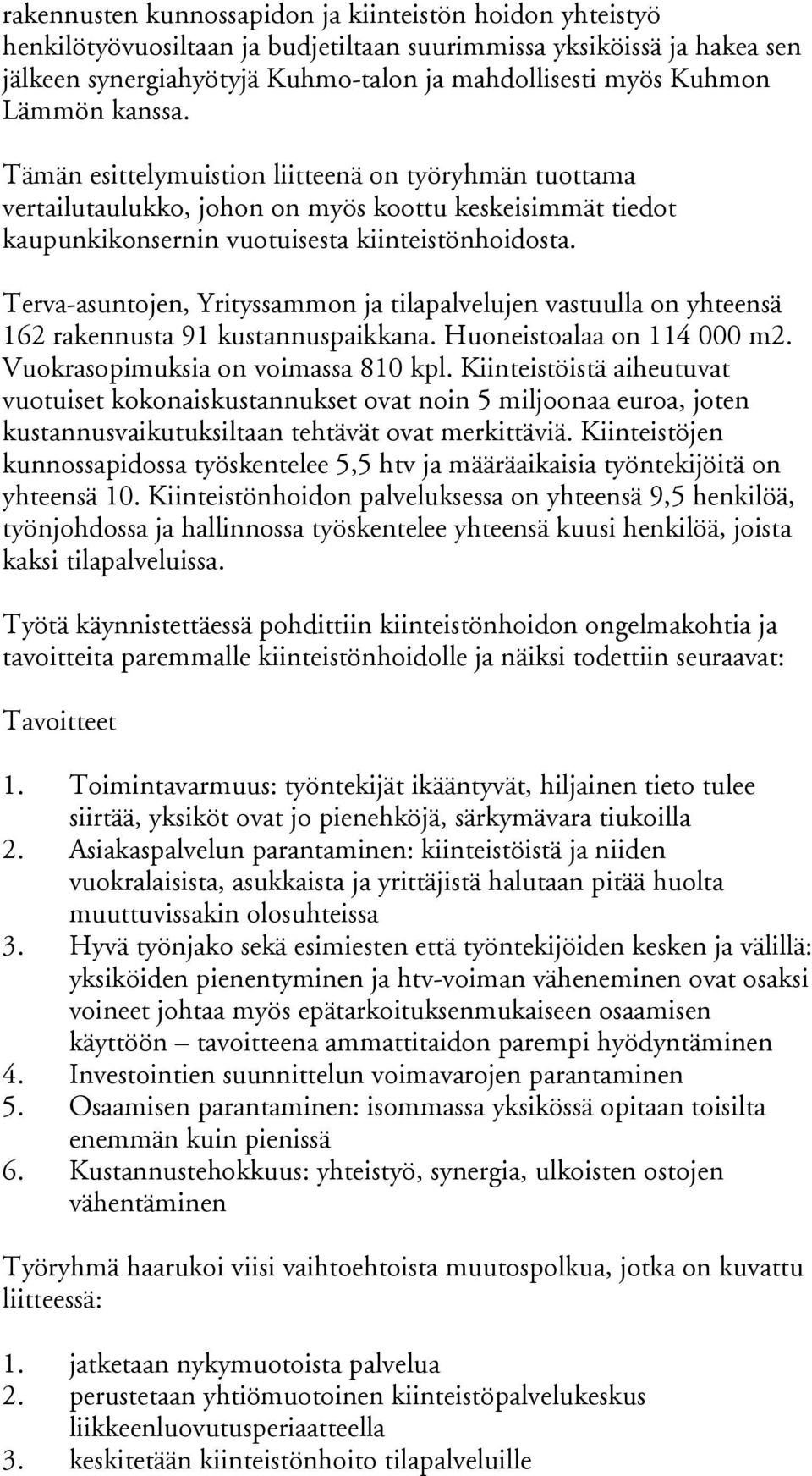 Terva-asuntojen, Yrityssammon ja tilapalvelujen vastuulla on yhteensä 162 rakennusta 91 kustannuspaikkana. Huoneistoalaa on 114 000 m2. Vuokrasopimuksia on voimassa 810 kpl.