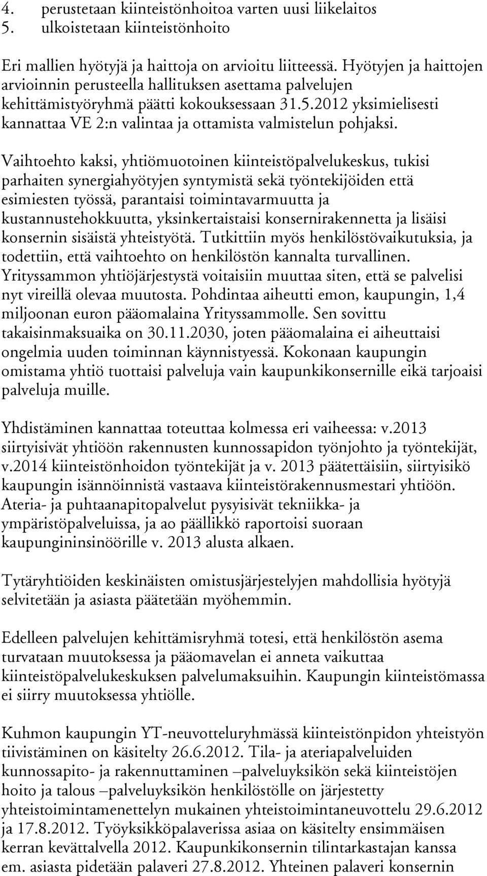 2012 yksimielisesti kannattaa VE 2:n valintaa ja ottamista valmistelun pohjaksi.