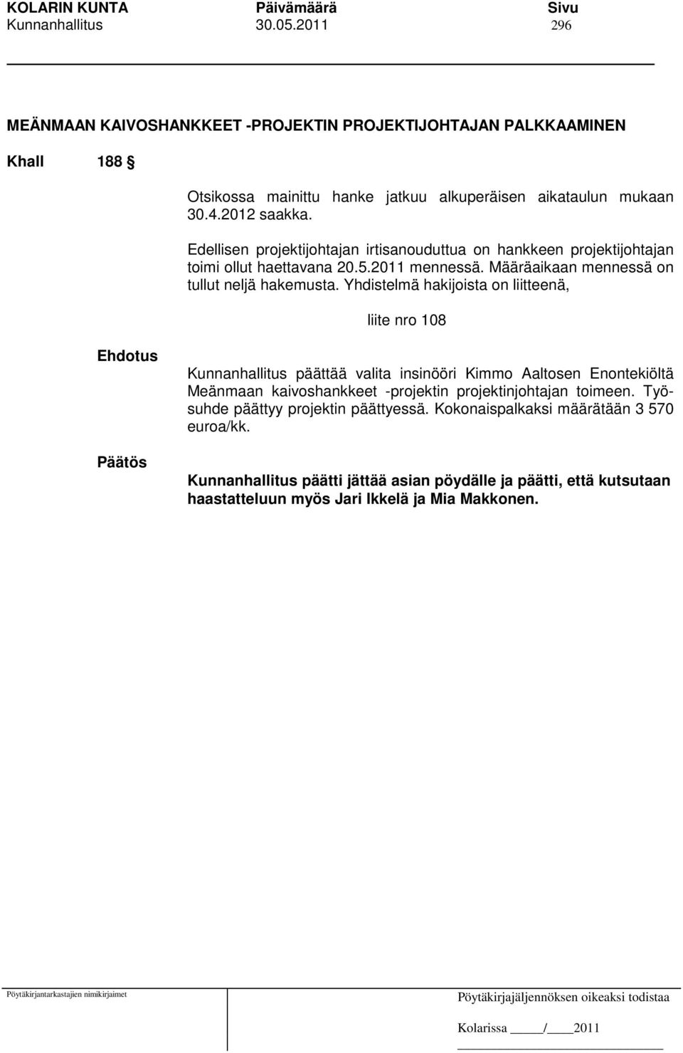 Yhdistelmä hakijoista on liitteenä, liite nro 108 Kunnanhallitus päättää valita insinööri Kimmo Aaltosen Enontekiöltä Meänmaan kaivoshankkeet -projektin projektinjohtajan toimeen.