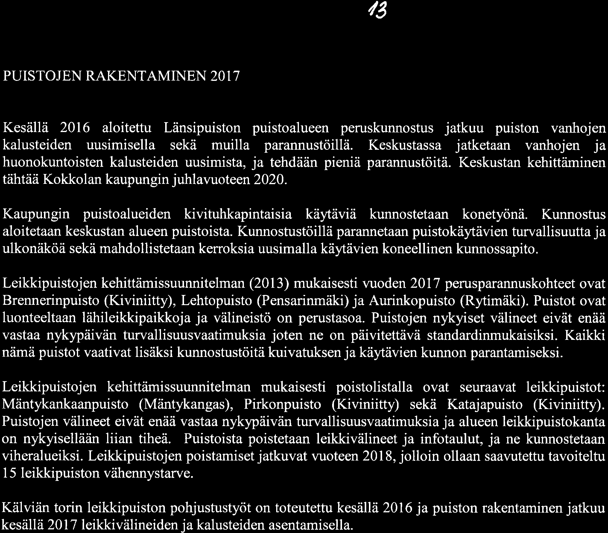 r3 PUISTOJEN RAKENTAMINEN 2 1 7 Kesällä 216 aloitettu Länsipuiston puistoalueen peruskunnostus jatkuu puiston vanhojen kalusteiden uusimisella sekä muilla parannustöillä.