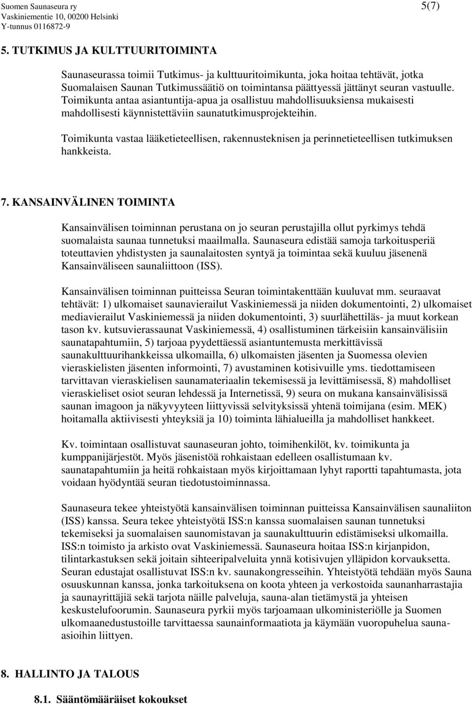 Toimikunta antaa asiantuntija-apua ja osallistuu mahdollisuuksiensa mukaisesti mahdollisesti käynnistettäviin saunatutkimusprojekteihin.