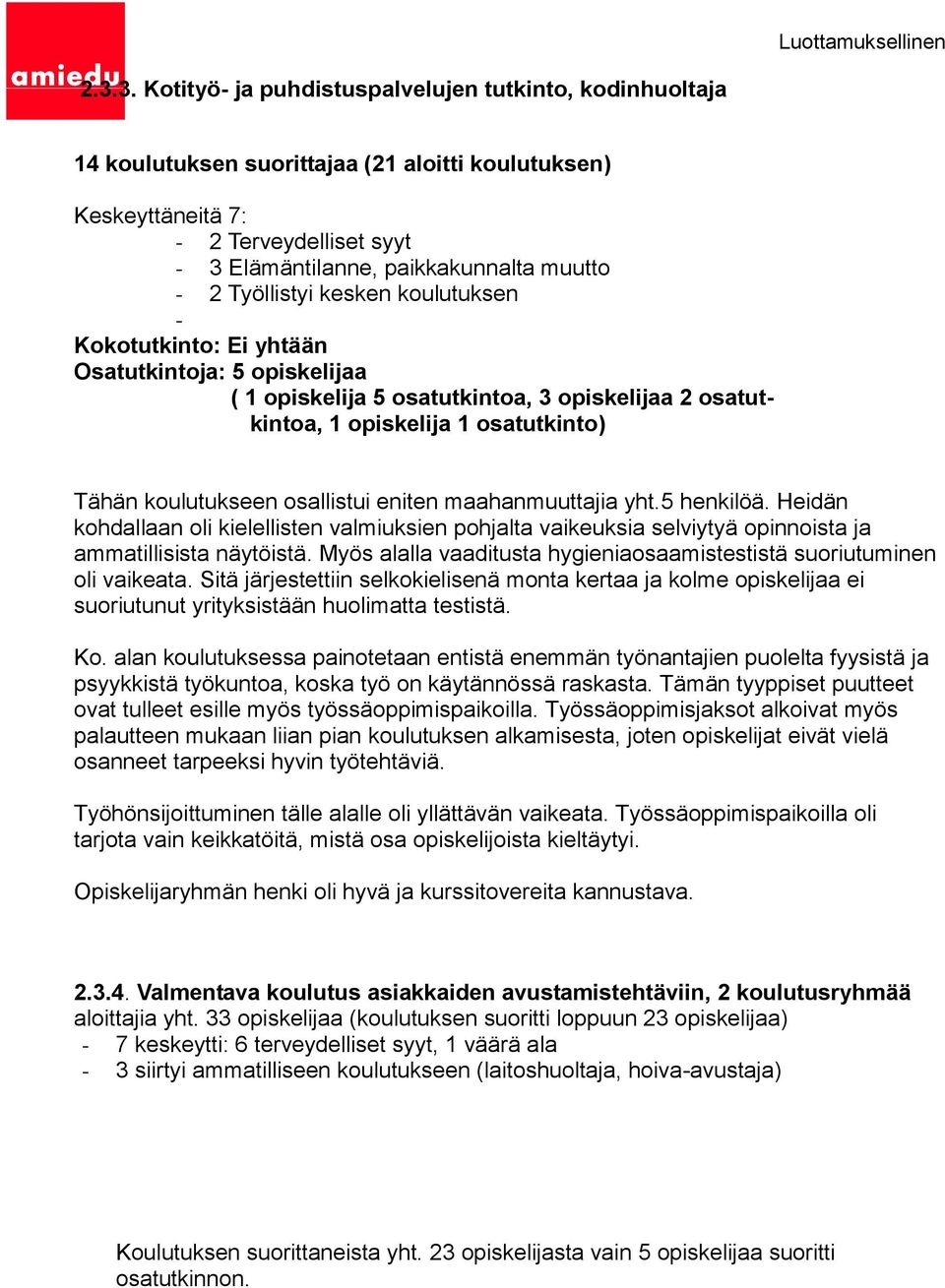 osallistui eniten maahanmuuttajia yht.5 henkilöä. Heidän kohdallaan oli kielellisten valmiuksien pohjalta vaikeuksia selviytyä opinnoista ja ammatillisista näytöistä.