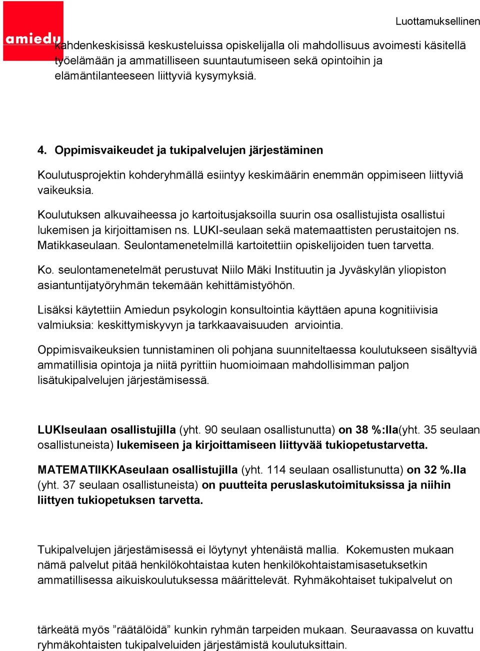 Koulutuksen alkuvaiheessa jo kartoitusjaksoilla suurin osa osallistujista osallistui lukemisen ja kirjoittamisen ns. LUKI-seulaan sekä matemaattisten perustaitojen ns. Matikkaseulaan.