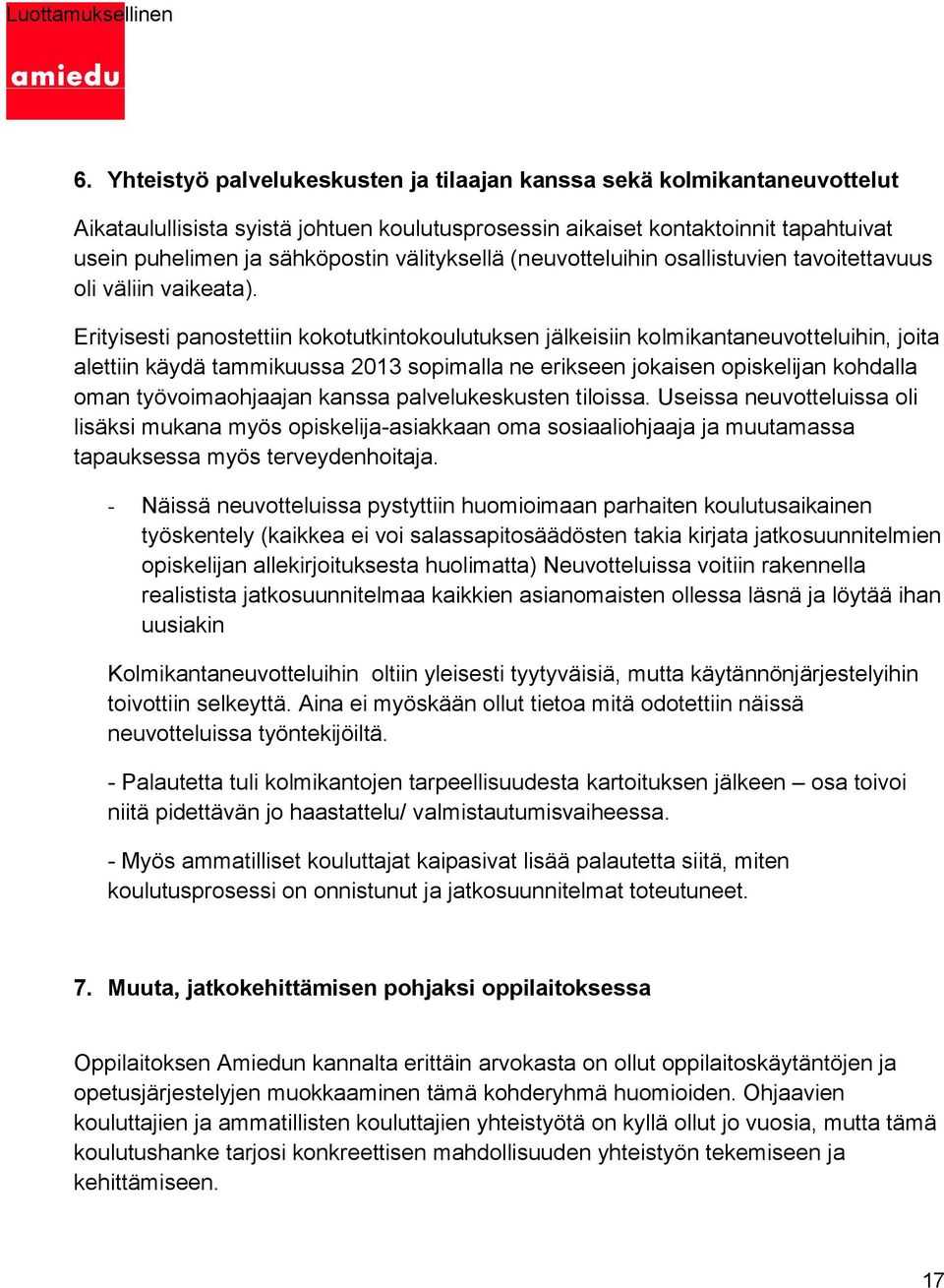 Erityisesti panostettiin kokotutkintokoulutuksen jälkeisiin kolmikantaneuvotteluihin, joita alettiin käydä tammikuussa 2013 sopimalla ne erikseen jokaisen opiskelijan kohdalla oman työvoimaohjaajan