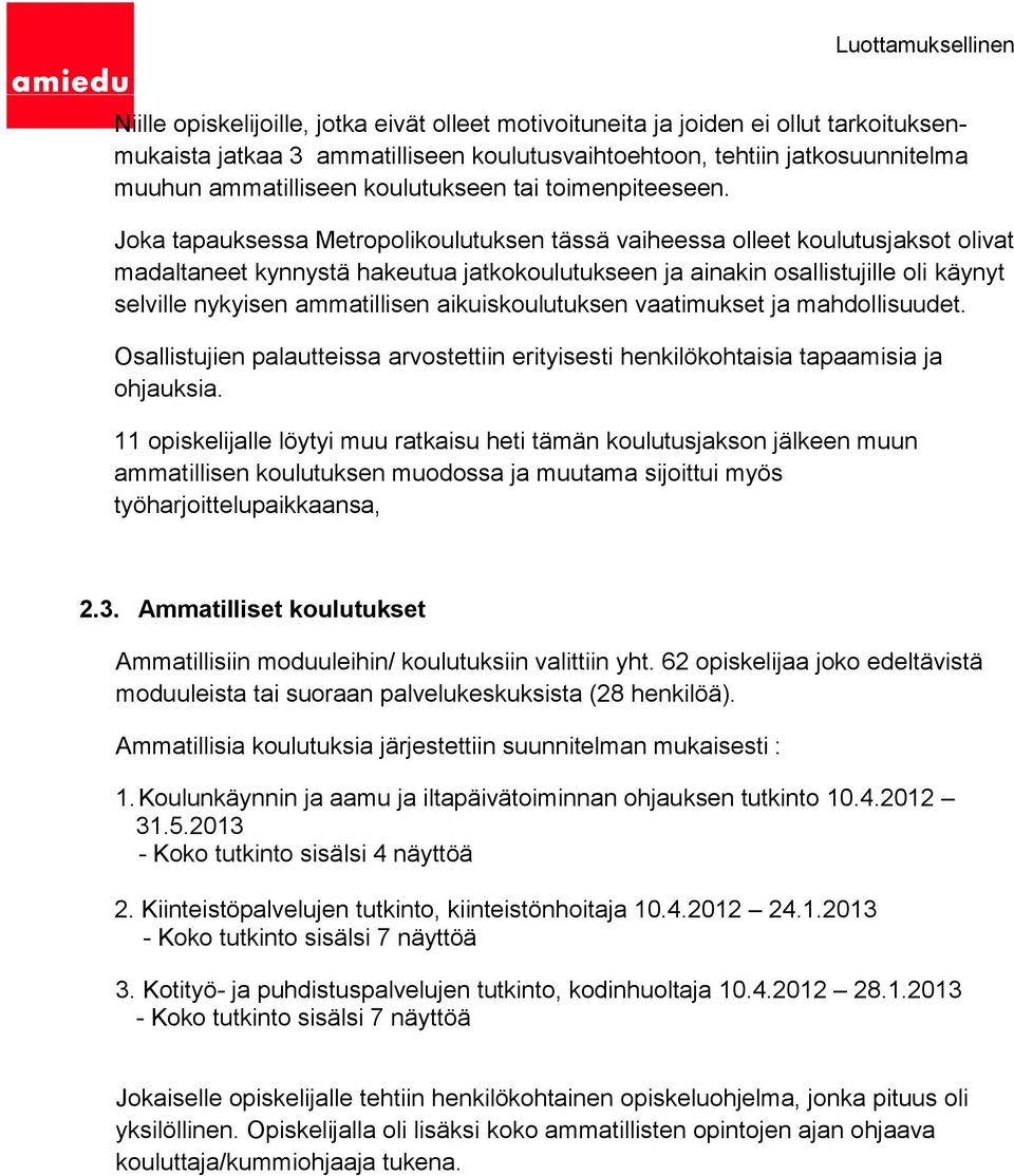 Joka tapauksessa Metropolikoulutuksen tässä vaiheessa olleet koulutusjaksot olivat madaltaneet kynnystä hakeutua jatkokoulutukseen ja ainakin osallistujille oli käynyt selville nykyisen ammatillisen