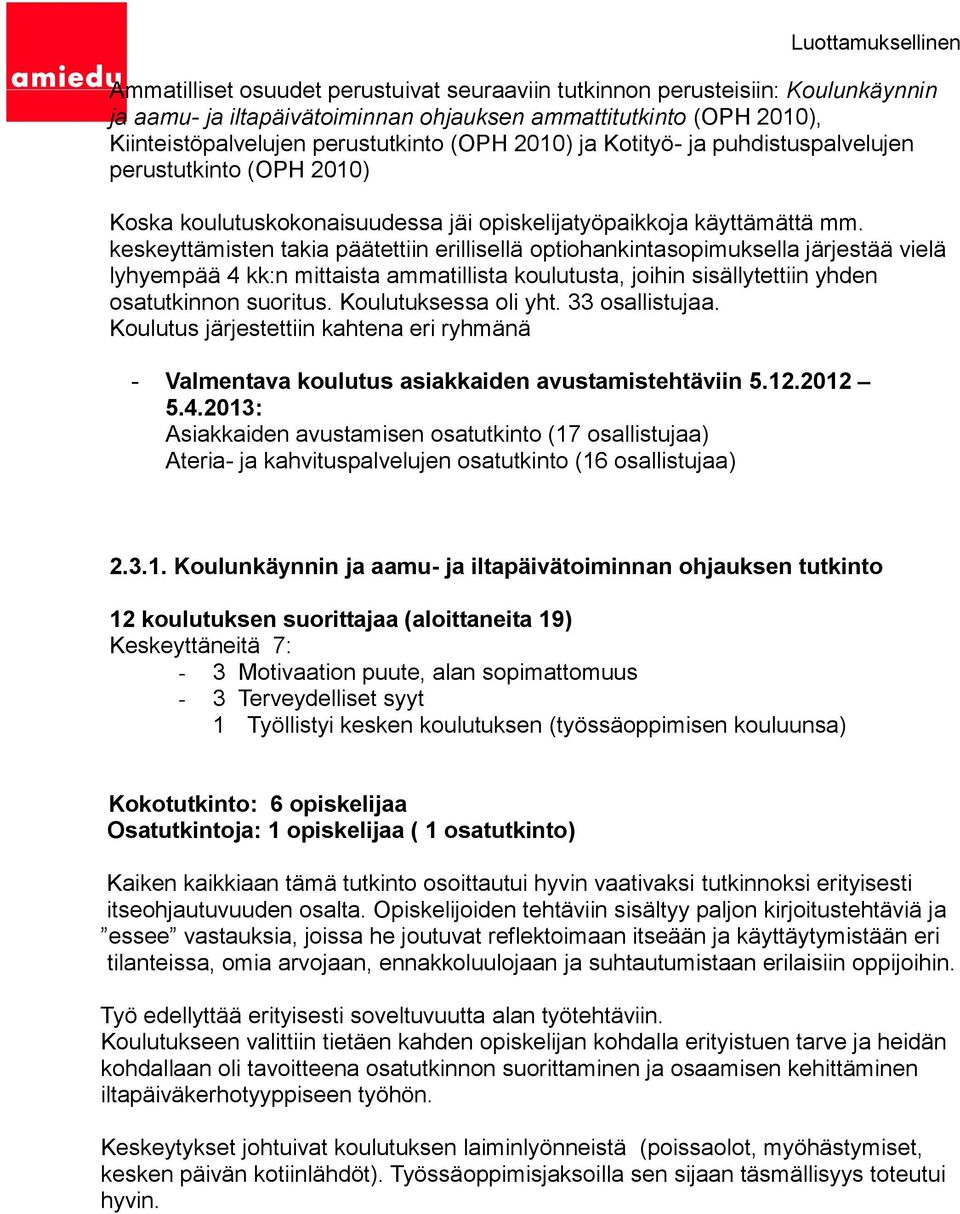 keskeyttämisten takia päätettiin erillisellä optiohankintasopimuksella järjestää vielä lyhyempää 4 kk:n mittaista ammatillista koulutusta, joihin sisällytettiin yhden osatutkinnon suoritus.