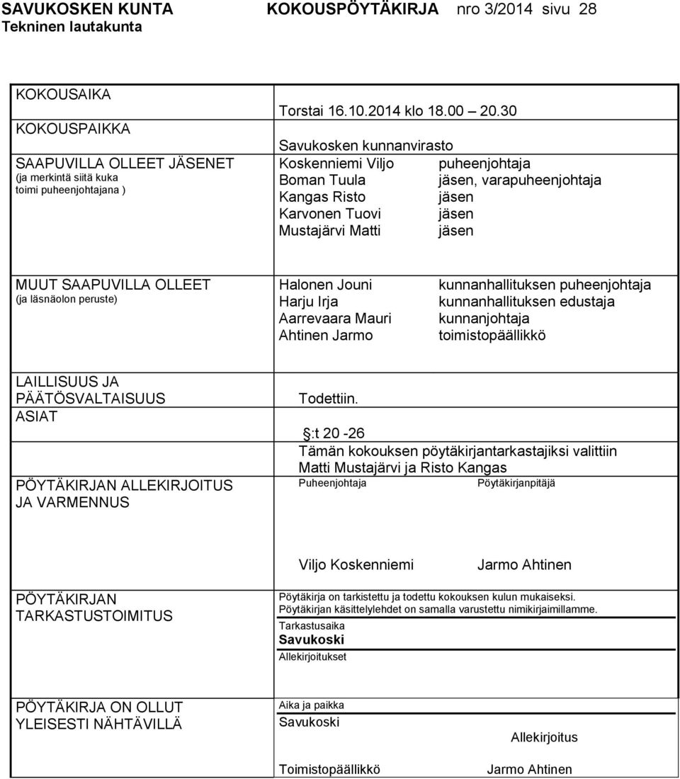 30 Savukosken kunnanvirasto Koskenniemi Viljo puheenjohtaja Boman Tuula jäsen, varapuheenjohtaja Kangas Risto jäsen Karvonen Tuovi jäsen Mustajärvi Matti jäsen MUUT SAAPUVILLA OLLEET (ja läsnäolon