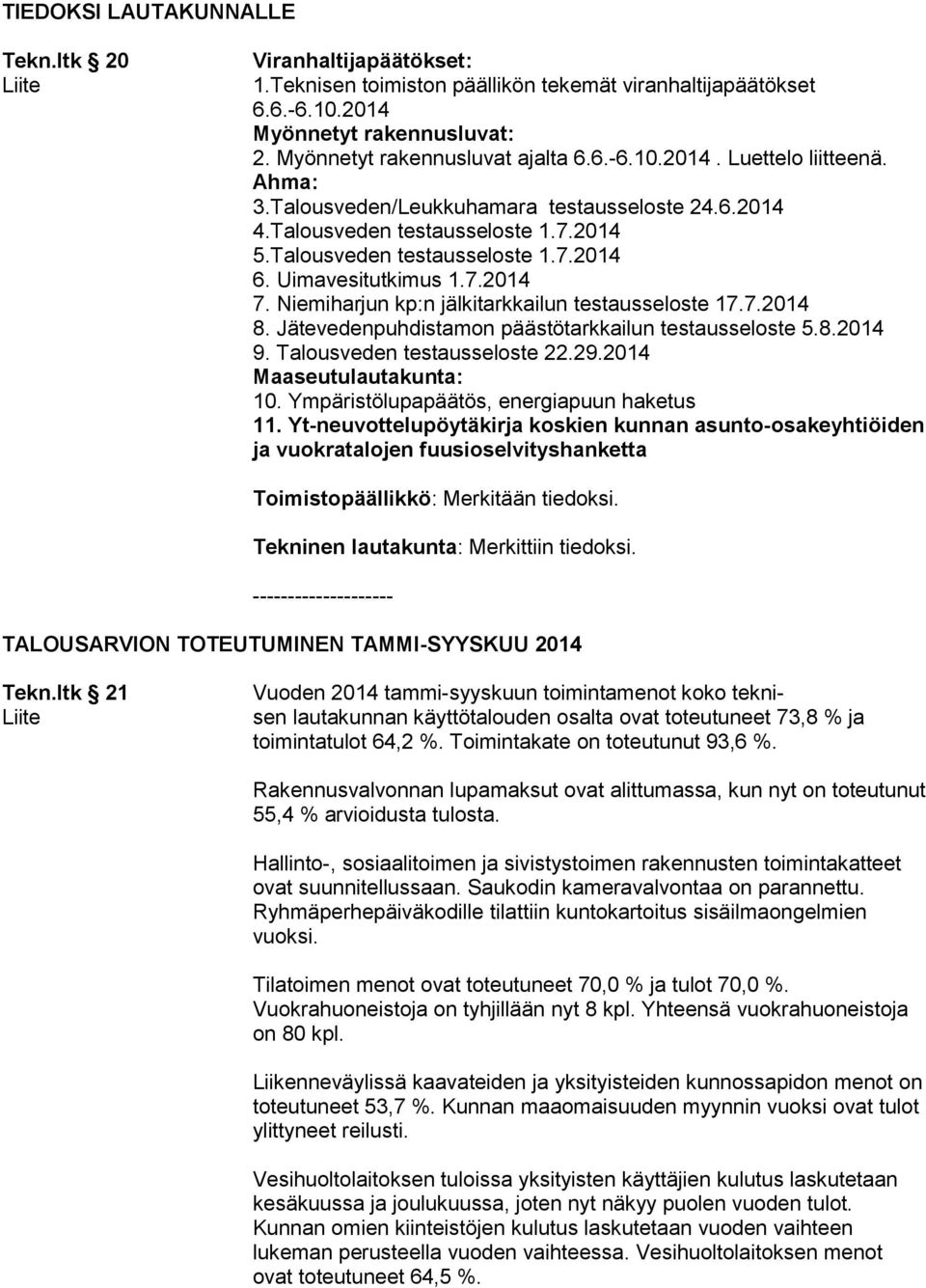 Niemiharjun kp:n jälkitarkkailun testausseloste 17.7.2014 8. Jätevedenpuhdistamon päästötarkkailun testausseloste 5.8.2014 9. Talousveden testausseloste 22.29.2014 Maaseutulautakunta: 10.