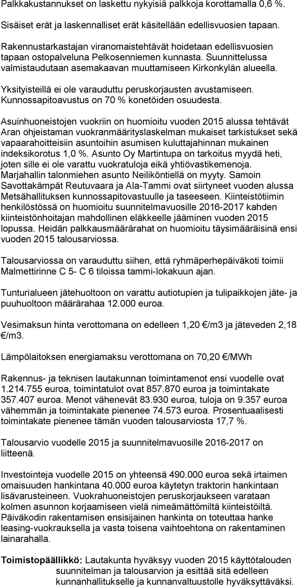 Yksityisteillä ei ole varauduttu peruskorjausten avustamiseen. Kunnossapitoavustus on 70 % konetöiden osuudesta.