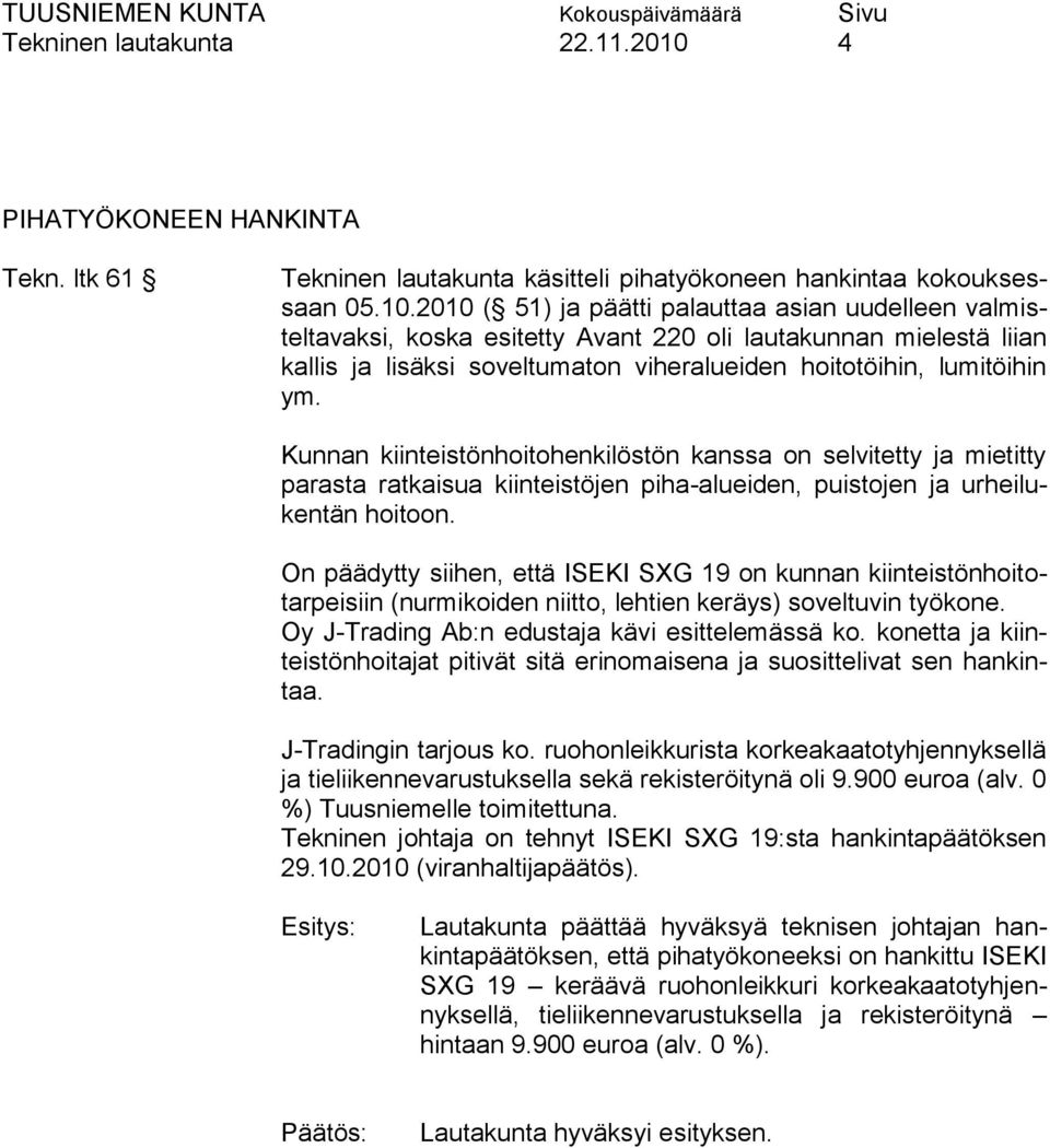 2010 ( 51) ja päätti palauttaa asian uudelleen valmisteltavaksi, koska esitetty Avant 220 oli lautakunnan mielestä liian kallis ja lisäksi soveltumaton viheralueiden hoitotöihin, lumitöihin ym.