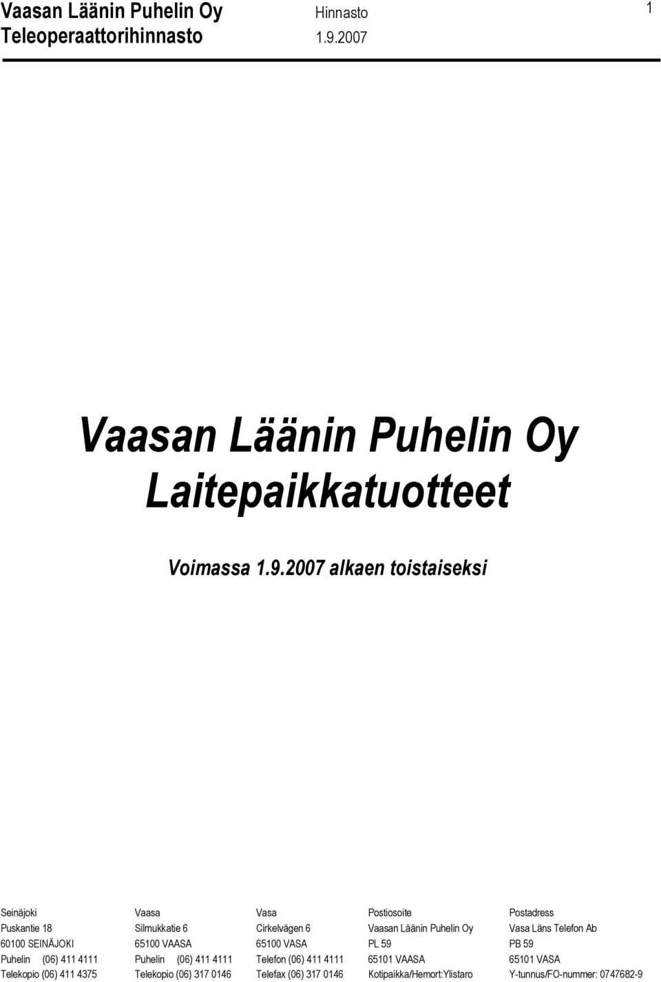 Läänin Puhelin Oy Vasa Läns Telefon Ab 60100 SEINÄJOKI 65100 VAASA 65100 VASA PL 59 PB 59 Puhelin (06) 411 4111 Puhelin