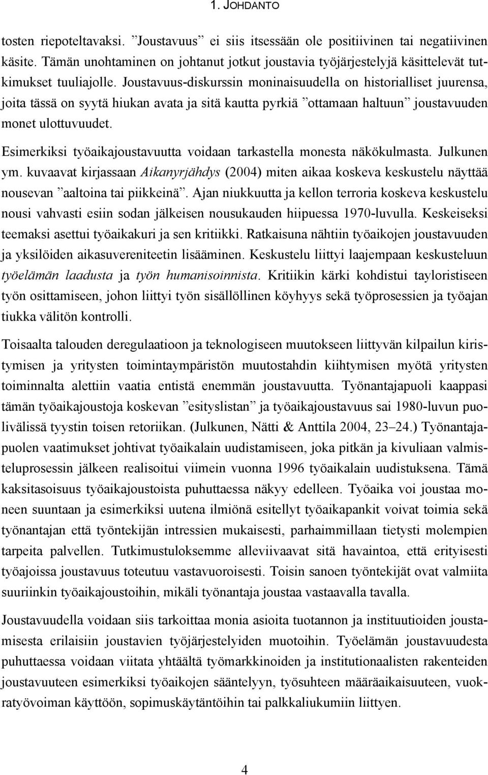 Joustavuus-diskurssin moninaisuudella on historialliset juurensa, joita tässä on syytä hiukan avata ja sitä kautta pyrkiä ottamaan haltuun joustavuuden monet ulottuvuudet.