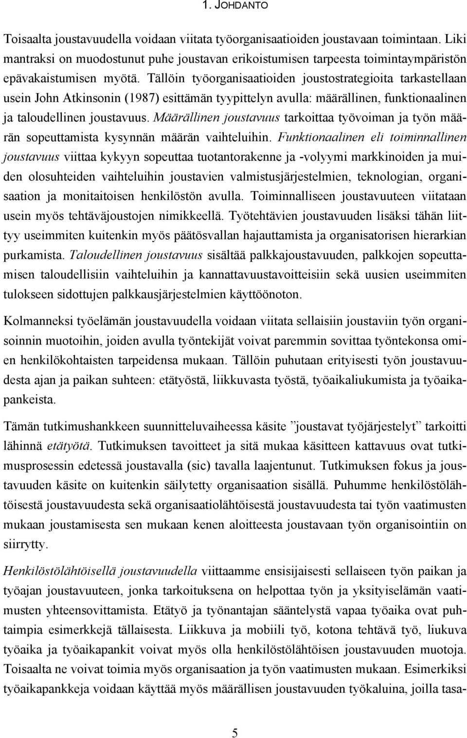 Tällöin työorganisaatioiden joustostrategioita tarkastellaan usein John Atkinsonin (1987) esittämän tyypittelyn avulla: määrällinen, funktionaalinen ja taloudellinen joustavuus.