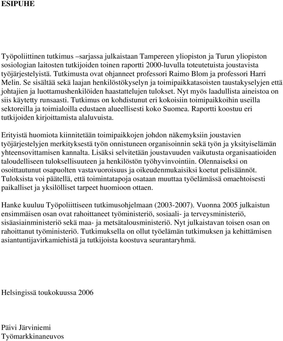 Se sisältää sekä laajan henkilöstökyselyn ja toimipaikkatasoisten taustakyselyjen että johtajien ja luottamushenkilöiden haastattelujen tulokset.