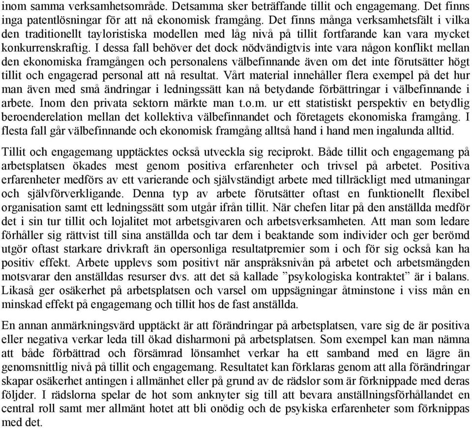 I dessa fall behöver det dock nödvändigtvis inte vara någon konflikt mellan den ekonomiska framgången och personalens välbefinnande även om det inte förutsätter högt tillit och engagerad personal att