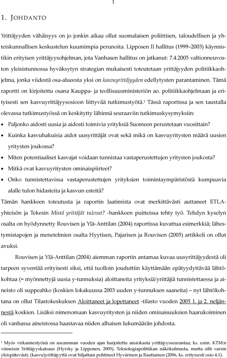 2005 valtionneuvoston yleisistunnossa hyväksytyn strategian mukaisesti toteutetaan yrittäjyyden politiikkaohjelma, jonka viidestä osa alueesta yksi on kasvuyrittäjyyden edellytysten parantaminen.