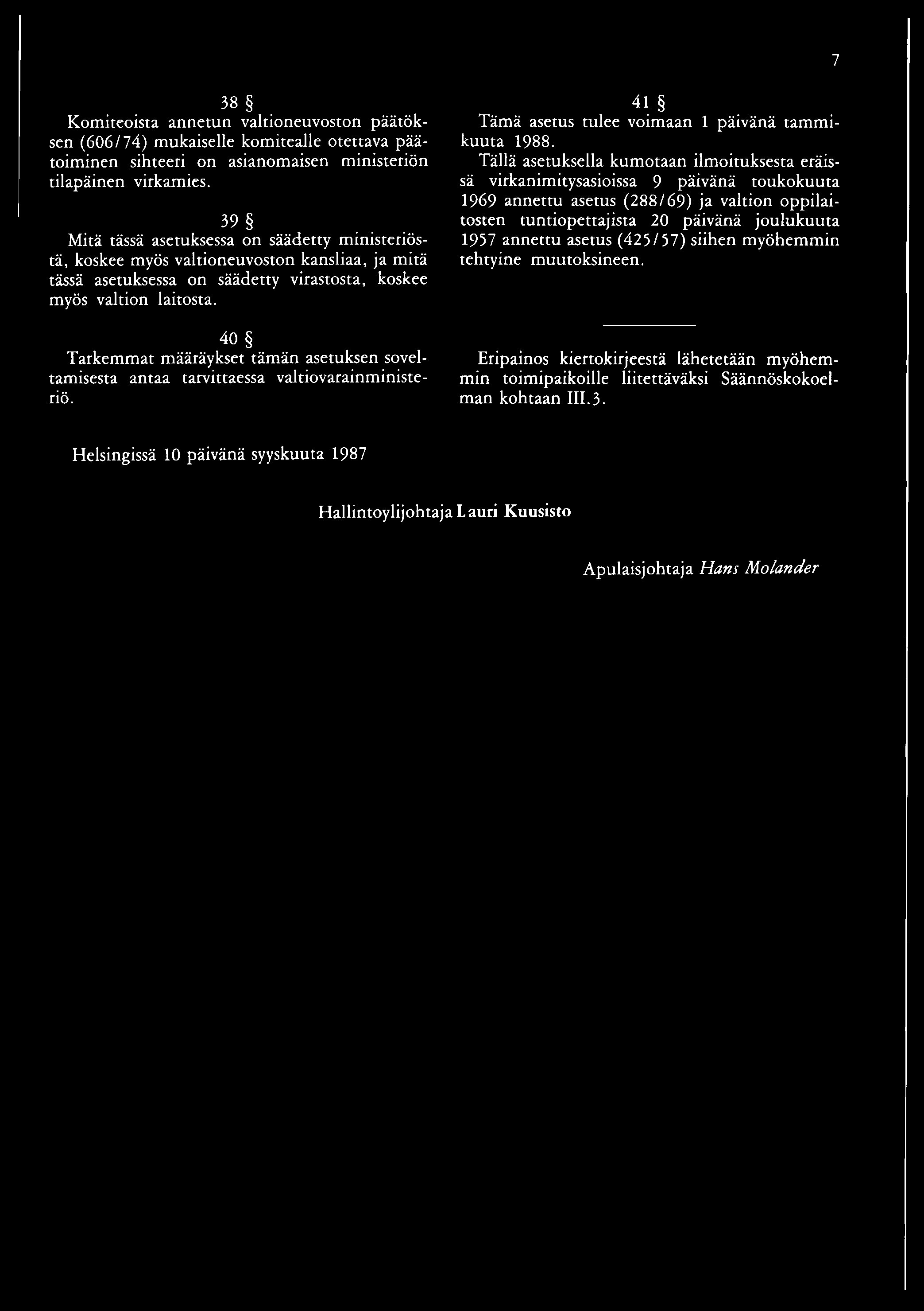 7 38 Komiteoista annetun valtioneuvoston päätöksen (606/74) mukaiselle komitealle otettava päätoiminen sihteeri on asianomaisen ministeriön tilapäinen virkamies.