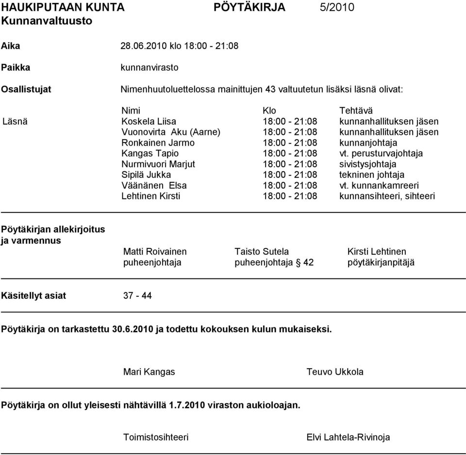 Vuonovirta Aku (Aarne) 18:00-21:08 kunnanhallituksen jäsen Ronkainen Jarmo 18:00-21:08 kunnanjohtaja Kangas Tapio 18:00-21:08 vt.