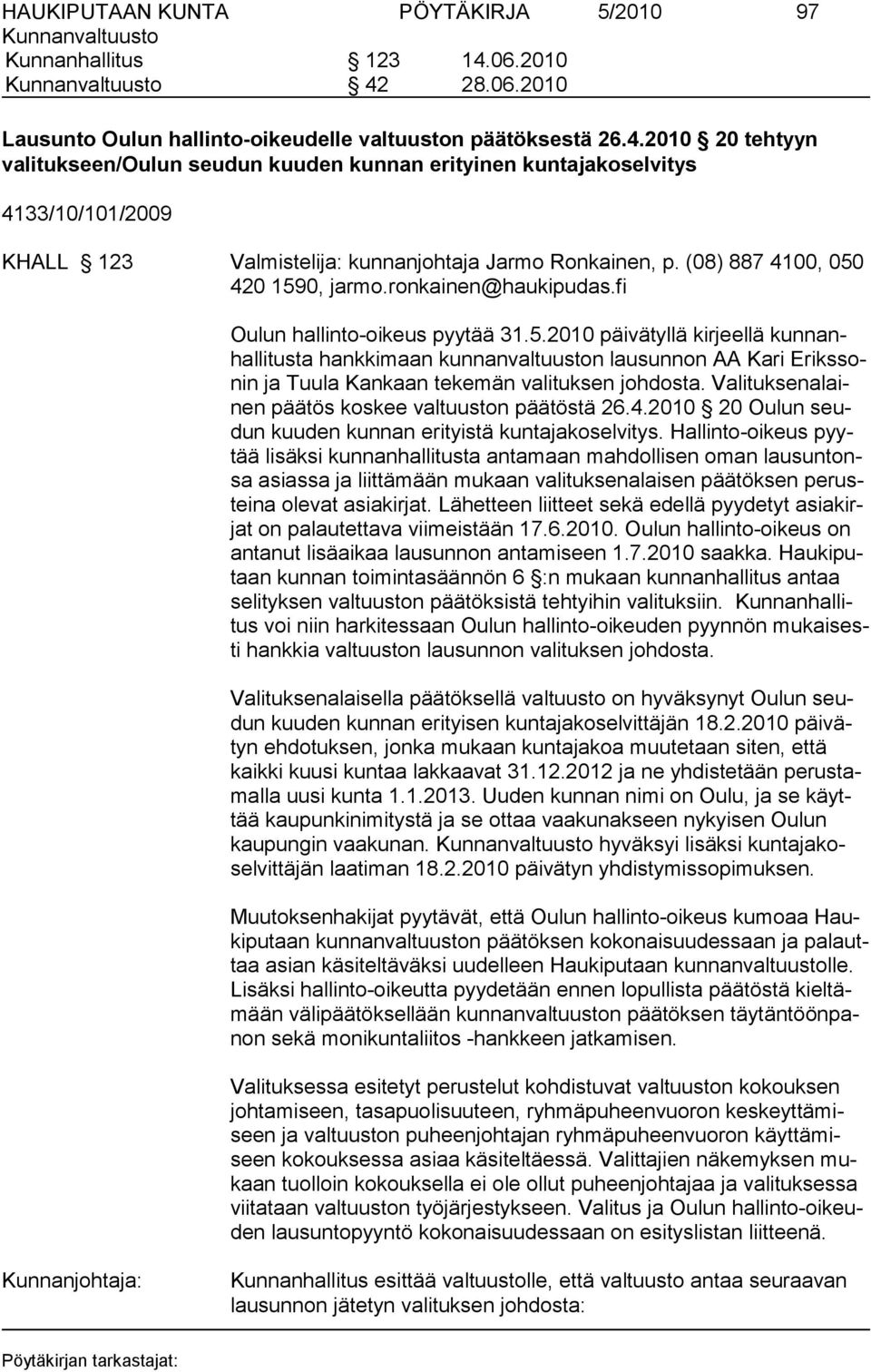 (08) 887 4100, 050 420 1590, jarmo.ronkainen@haukipudas.fi Oulun hallinto-oikeus pyytää 31.5.2010 päivätyllä kirjeellä kunnanhallitusta hankkimaan kunnanvaltuuston lausunnon AA Kari Erikssonin ja Tuula Kankaan tekemän valituksen johdosta.