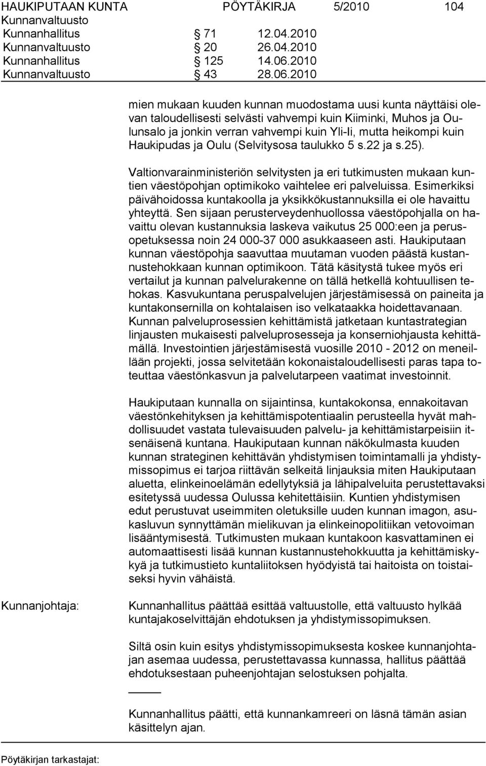 Haukipudas ja Oulu (Selvi tysosa taulukko 5 s.22 ja s.25). Valtionvarainministeriön selvitysten ja eri tutkimusten mukaan kuntien väestöpohjan optimi koko vaihtelee eri palveluissa.