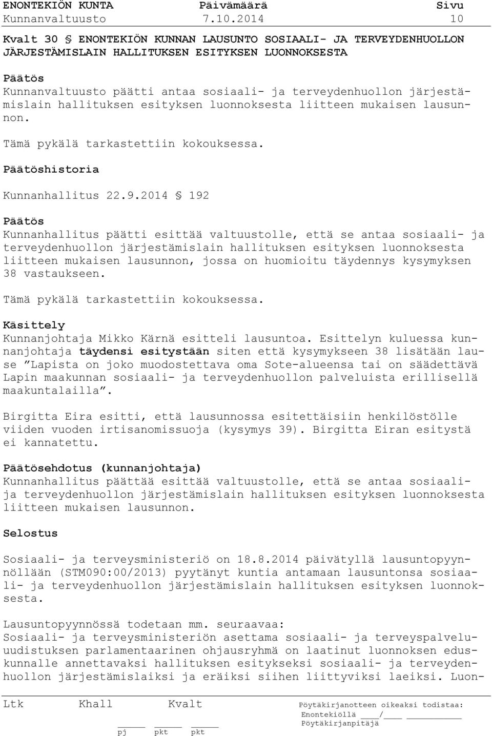 hallituksen esityksen luonnoksesta liitteen mukaisen lausunnon. Tämä pykälä tarkastettiin kokouksessa. historia Kunnanhallitus 22.9.