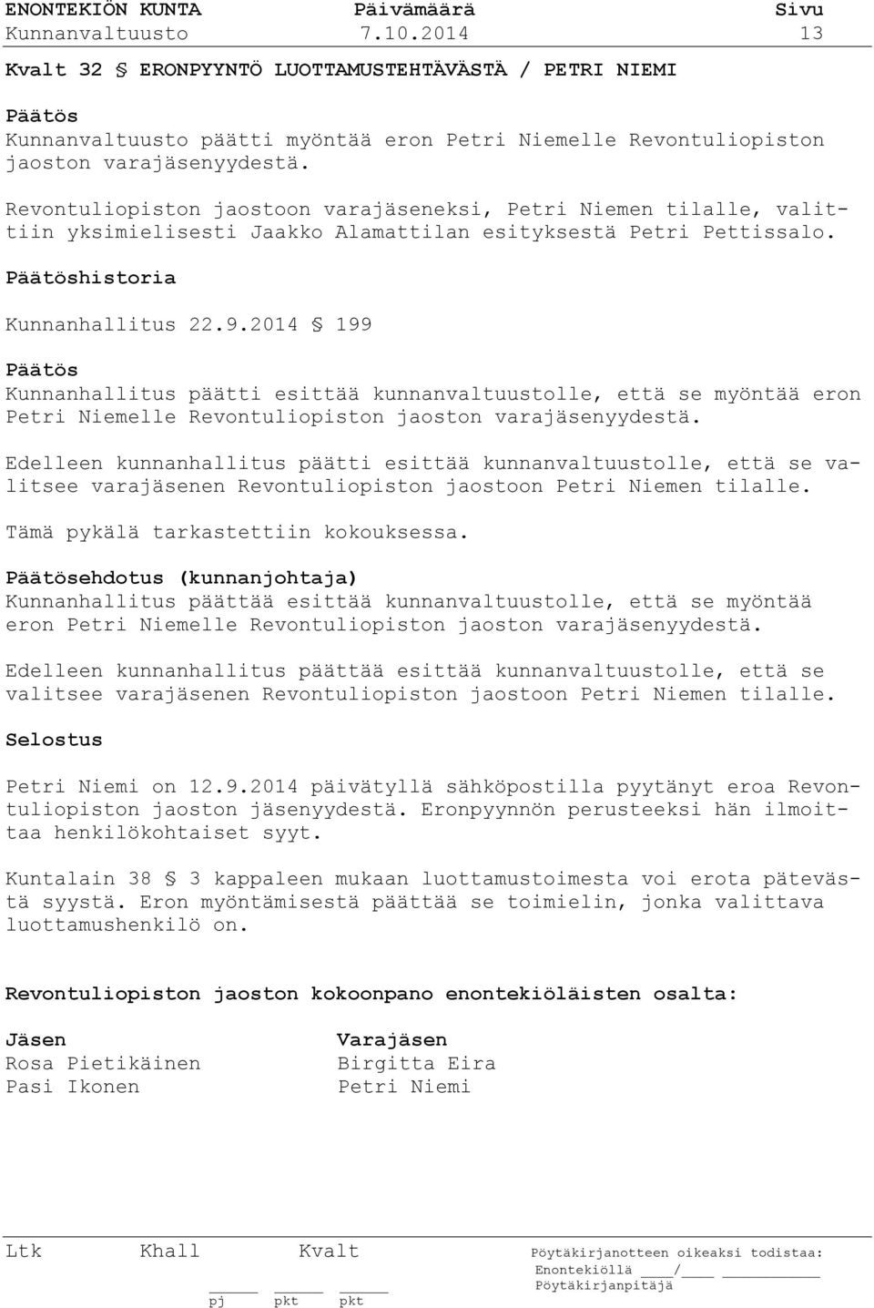 2014 199 Kunnanhallitus päätti esittää kunnanvaltuustolle, että se myöntää eron Petri Niemelle Revontuliopiston jaoston varajäsenyydestä.