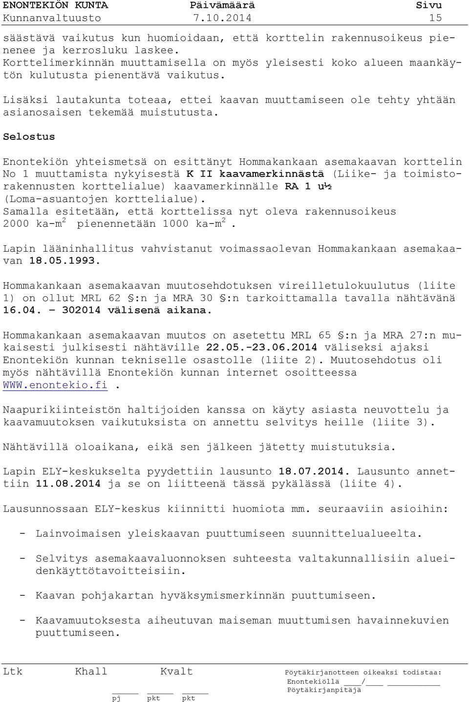 Lisäksi lautakunta toteaa, ettei kaavan muuttamiseen ole tehty yhtään asianosaisen tekemää muistutusta.