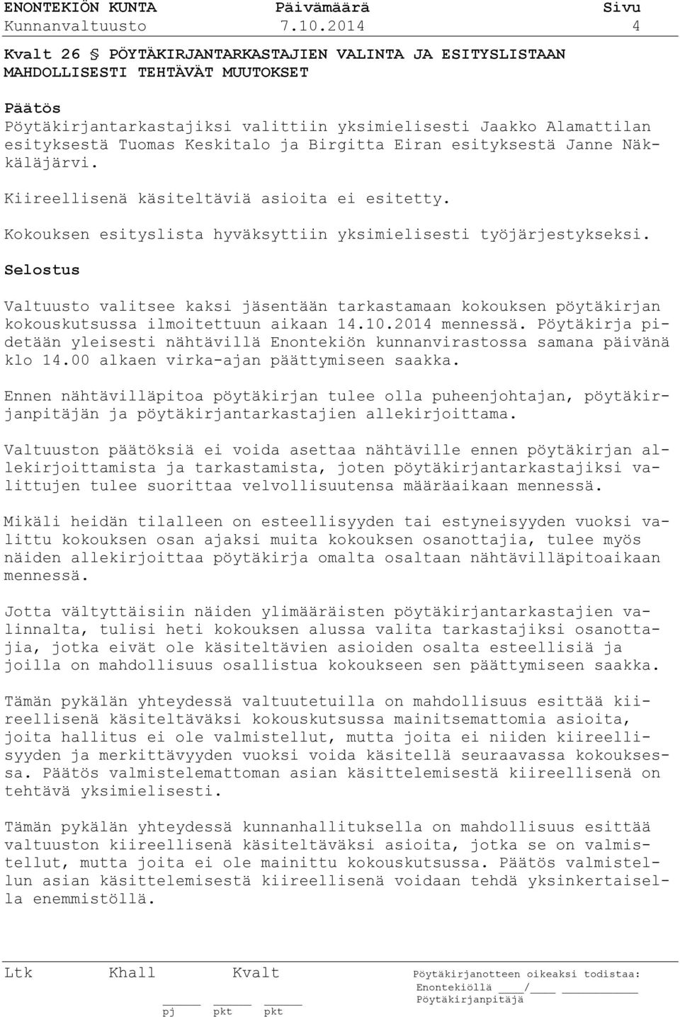 Birgitta Eiran esityksestä Janne Näkkäläjärvi. Kiireellisenä käsiteltäviä asioita ei esitetty. Kokouksen esityslista hyväksyttiin yksimielisesti työjärjestykseksi.