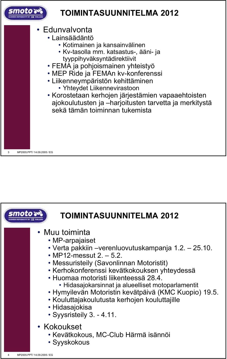 järjestämien vapaaehtoisten ajokoulutusten ja harjoitusten tarvetta ja merkitystä sekä tämän toiminnan tukemista 3 MP2005.PPT/ 14.09.