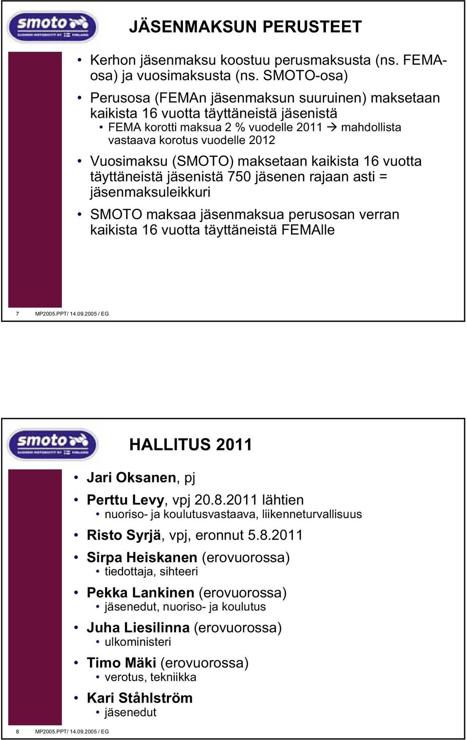 (SMOTO) maksetaan kaikista 16 vuotta täyttäneistä jäsenistä 750 jäsenen rajaan asti = jäsenmaksuleikkuri SMOTO maksaa jäsenmaksua perusosan verran kaikista 16 vuotta täyttäneistä FEMAlle 7 MP2005.