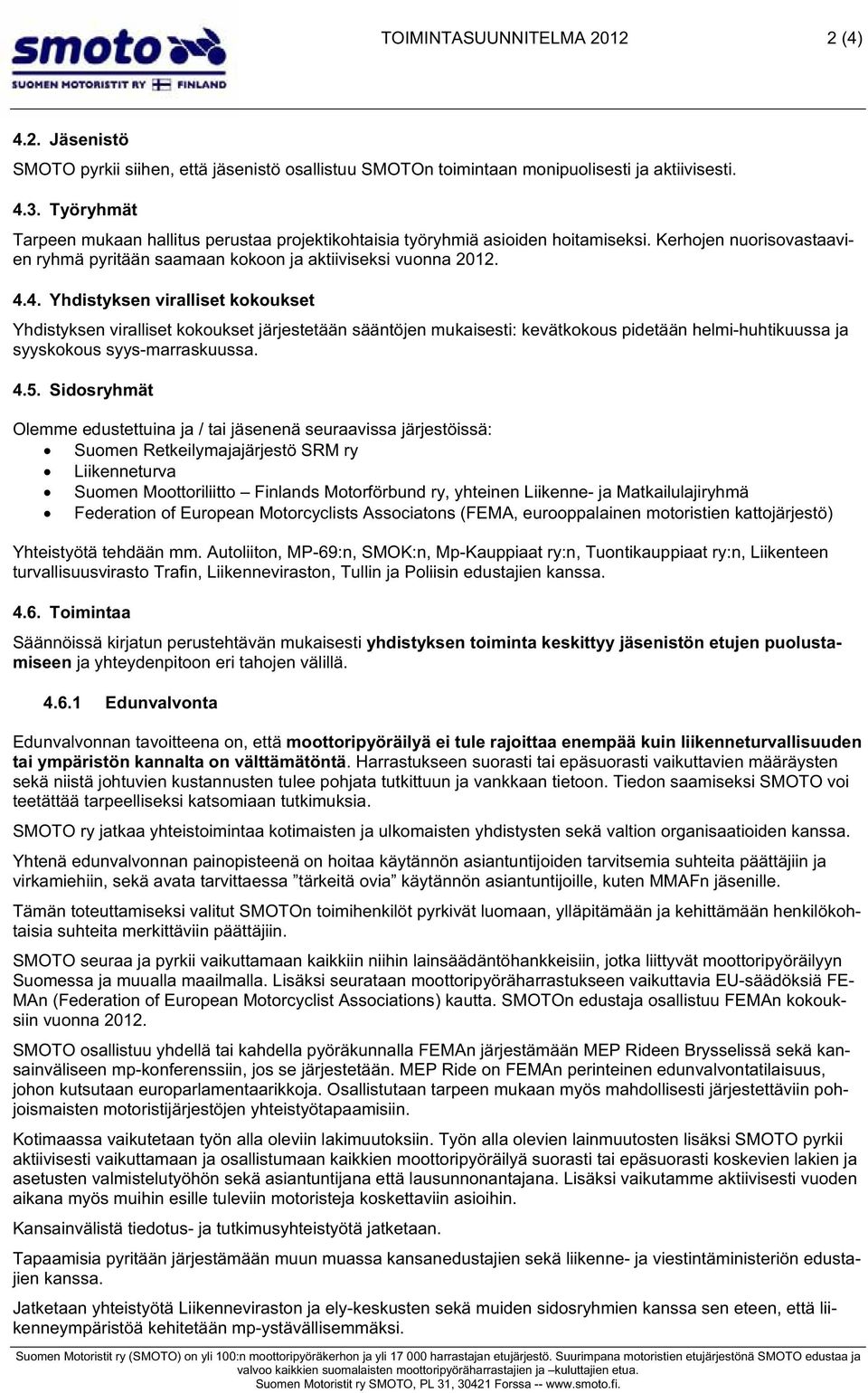 4. Yhdistyksen viralliset kokoukset Yhdistyksen viralliset kokoukset järjestetään sääntöjen mukaisesti: kevätkokous pidetään helmi-huhtikuussa ja syyskokous syys-marraskuussa. 4.5.