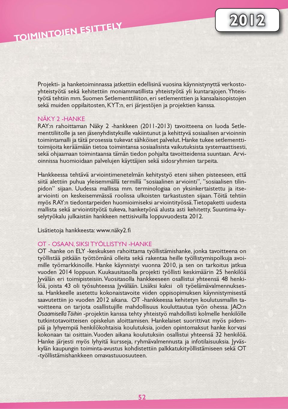 NÄKY 2 -HANKE RAY:n rahoittaman Näky 2 -hankkeen (2011-2013) tavoitteena on luoda Setlementtiliitolle ja sen jäsenyhdistyksille vakiintunut ja kehittyvä sosiaalisen arvioinnin toimintamalli ja tätä