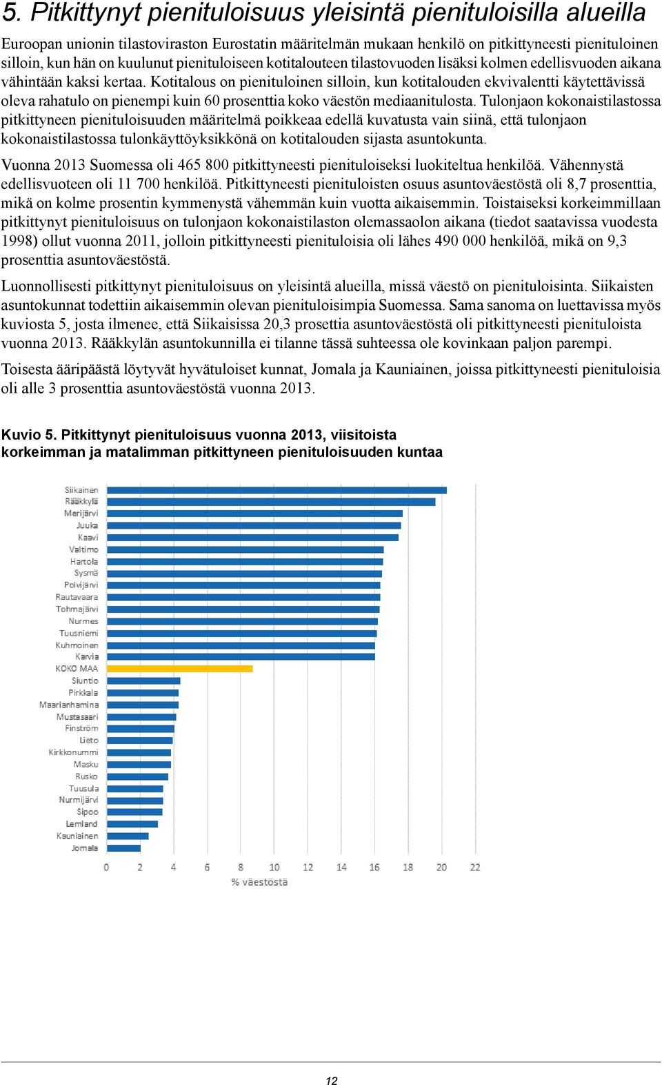 Kotitalous on pienituloinen silloin, kun kotitalouden ekvivalentti käytettävissä oleva rahatulo on pienempi kuin 60 prosenttia koko väestön mediaanitulosta.