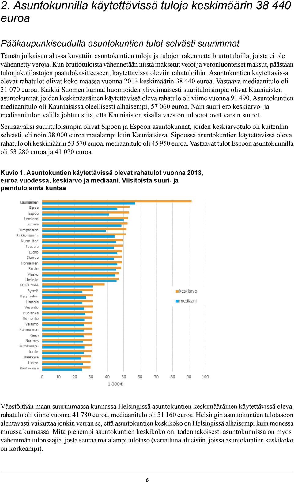 Kun bruttotuloista vähennetään niistä maksetut verot ja veronluonteiset maksut, päästään tulonjakotilastojen päätulokäsitteeseen, käytettävissä oleviin rahatuloihin.