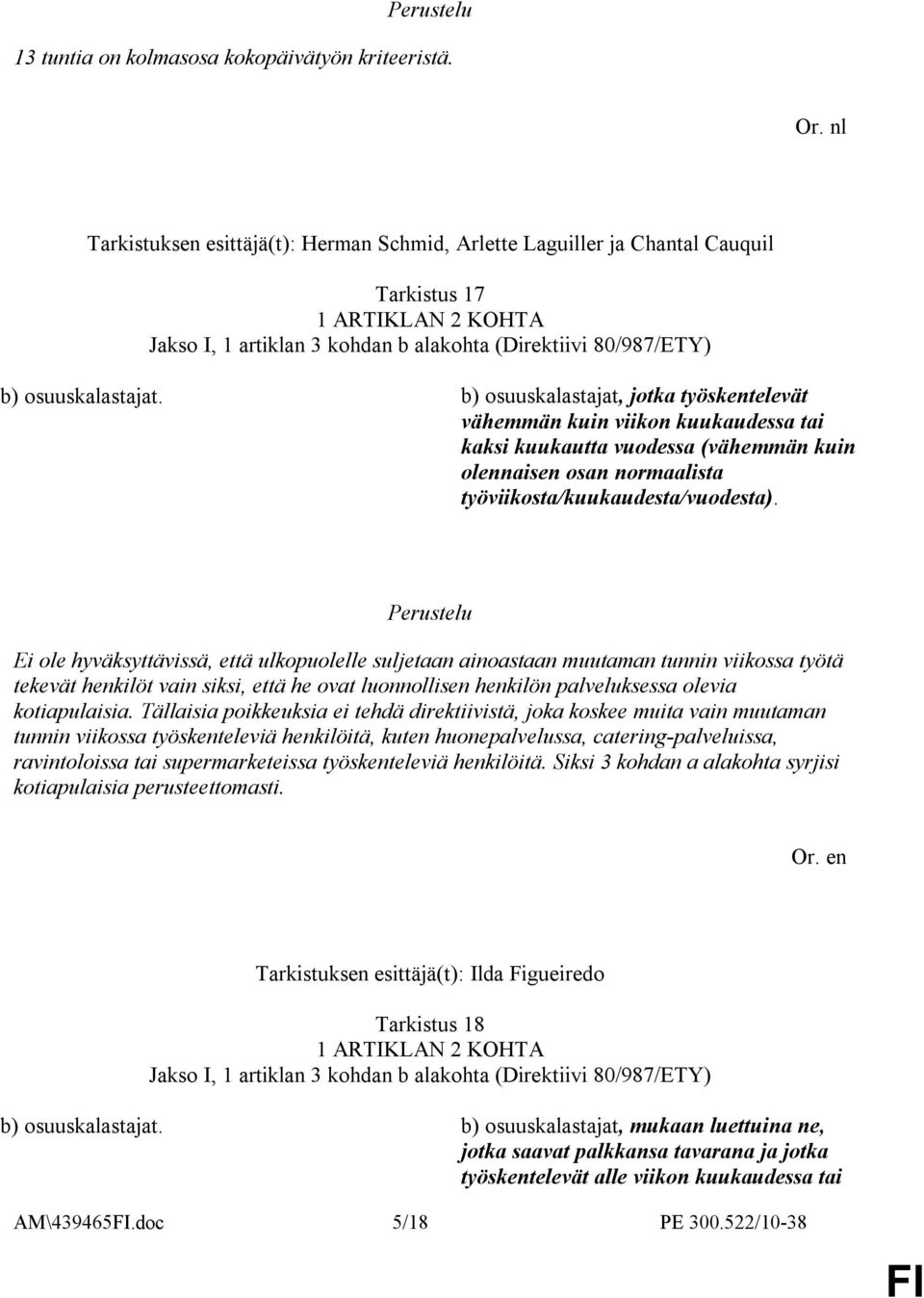 b) osuuskalastajat, jotka työskentelevät vähemmän kuin viikon kuukaudessa tai kaksi kuukautta vuodessa (vähemmän kuin olennaisen osan normaalista työviikosta/kuukaudesta/vuodesta).