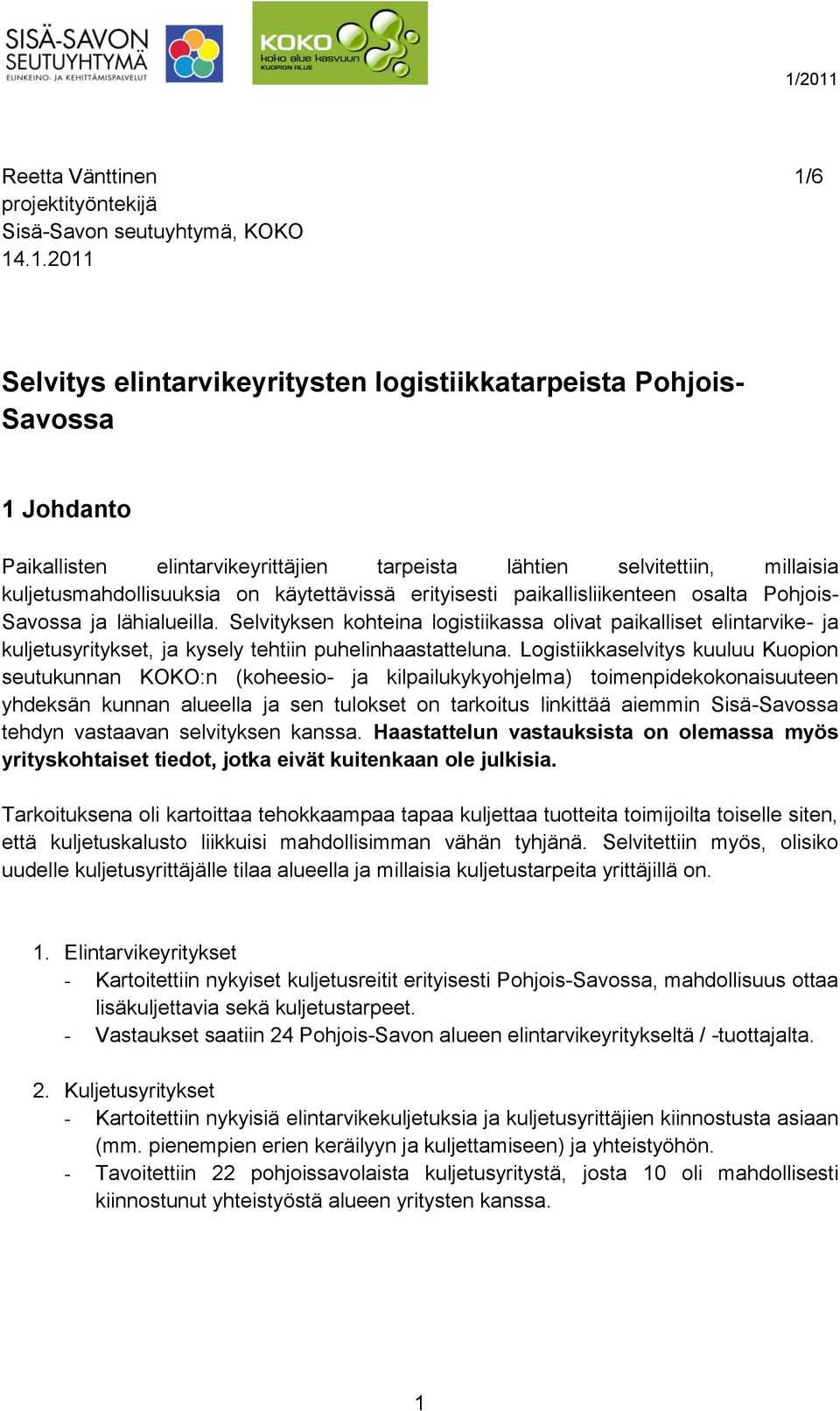 .1.2011 Selvitys elintarvikeyritysten logistiikkatarpeista Pohjois- Savossa 1 Johdanto Paikallisten elintarvikeyrittäjien tarpeista lähtien selvitettiin, millaisia kuljetusmahdollisuuksia on